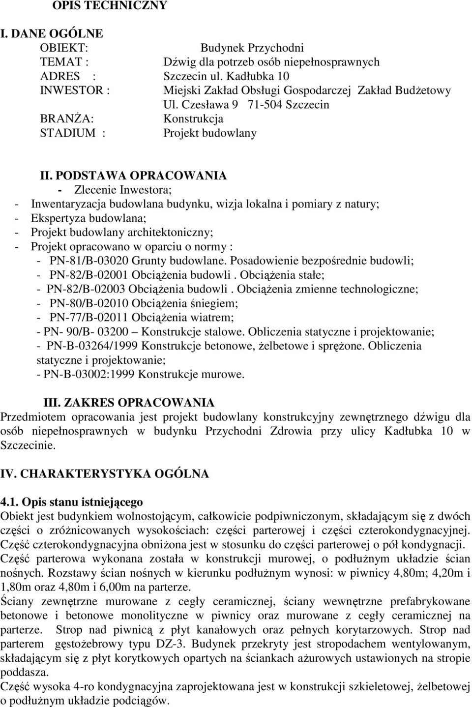 PODSTAWA OPRACOWANIA - Zlecenie Inwestora; - Inwentaryzacja budowlana budynku, wizja lokalna i pomiary z natury; - Ekspertyza budowlana; - Projekt budowlany architektoniczny; - Projekt opracowano w