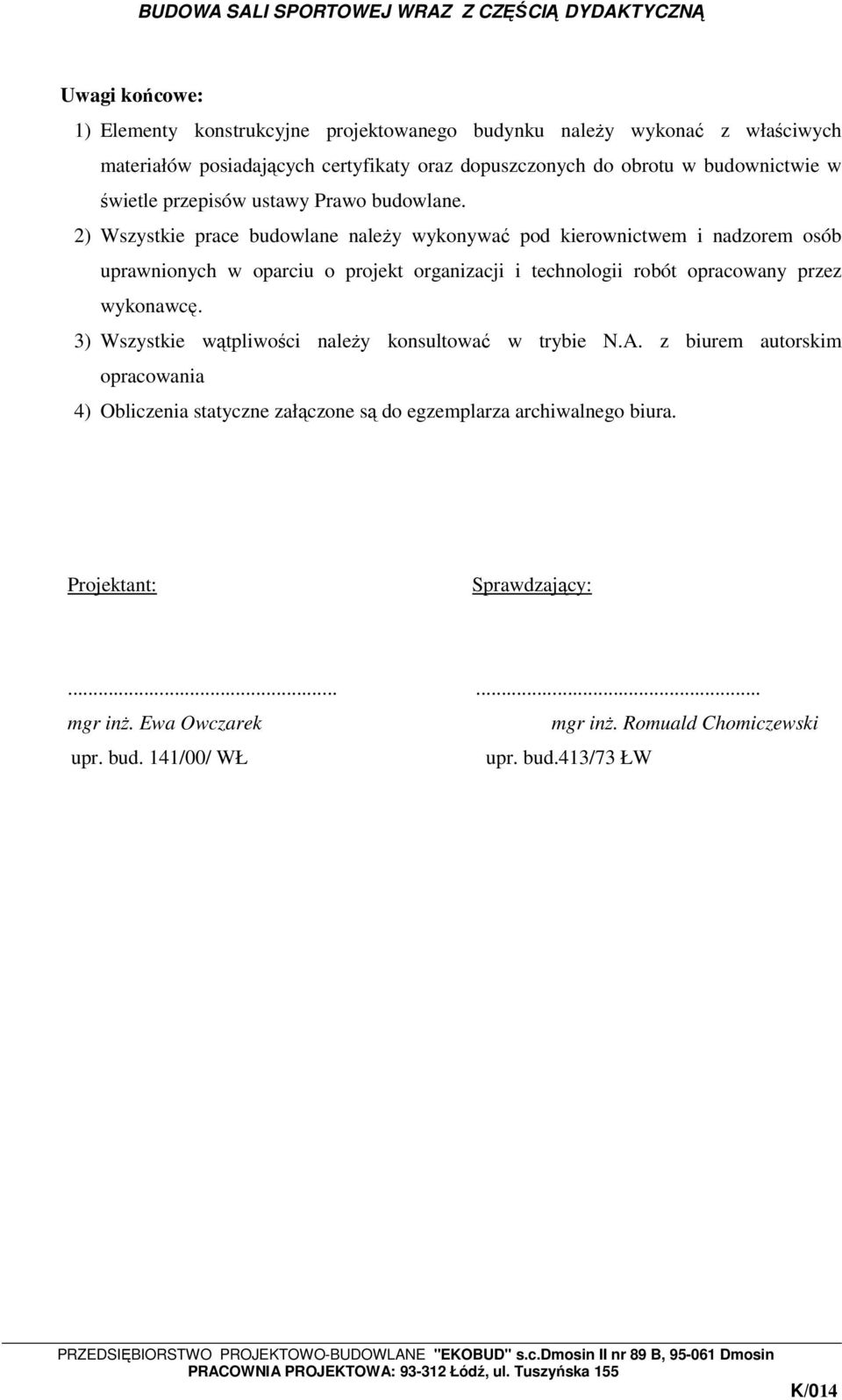 2) Wszystkie prace budowlane naleŝy wykonywać pod kierownictwem i nadzorem osób uprawnionych w oparciu o projekt organizacji i technologii robót opracowany przez