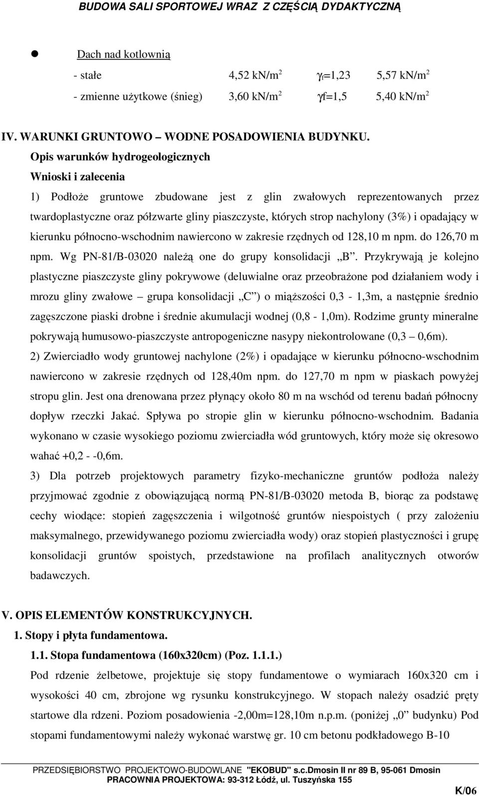 nachylony (3%) i opadający w kierunku północno-wschodnim nawiercono w zakresie rzędnych od 128,10 m npm. do 126,70 m npm. Wg PN-81/B-03020 naleŝą one do grupy konsolidacji B.