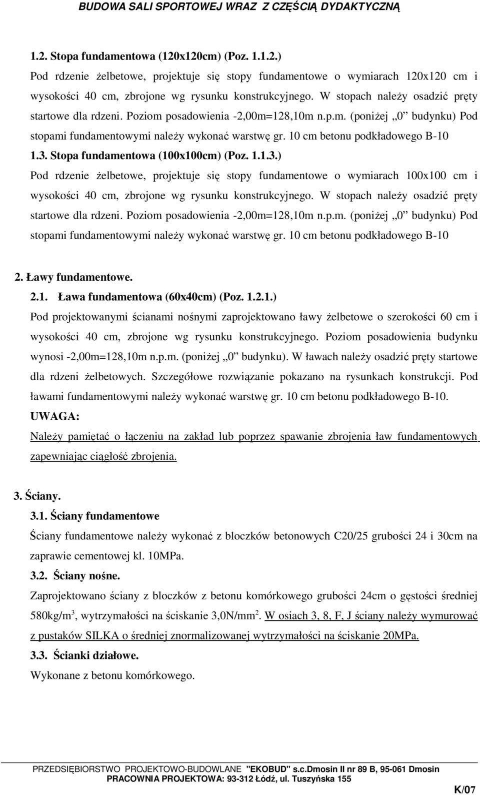 10 cm betonu podkładowego B-10 1.3. Stopa fundamentowa (100x100cm) (Poz. 1.1.3.) Pod rdzenie Ŝelbetowe, projektuje się stopy fundamentowe o wymiarach 100x100 cm i wysokości 40 cm, zbrojone wg rysunku konstrukcyjnego.