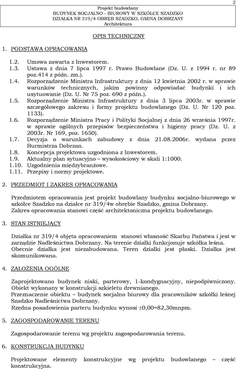 Nr 75 poz. 690 z późn.). 1.5. Rozporządzenie Ministra Infrastruktury z dnia 3 lipca 2003r. w sprawie szczegółowego zakresu i formy projektu budowlanego (Dz. U. Nr 120 poz. 1133). 1.6. Rozporządzenie Ministra Pracy i Polityki Socjalnej z dnia 26 września 1997r.