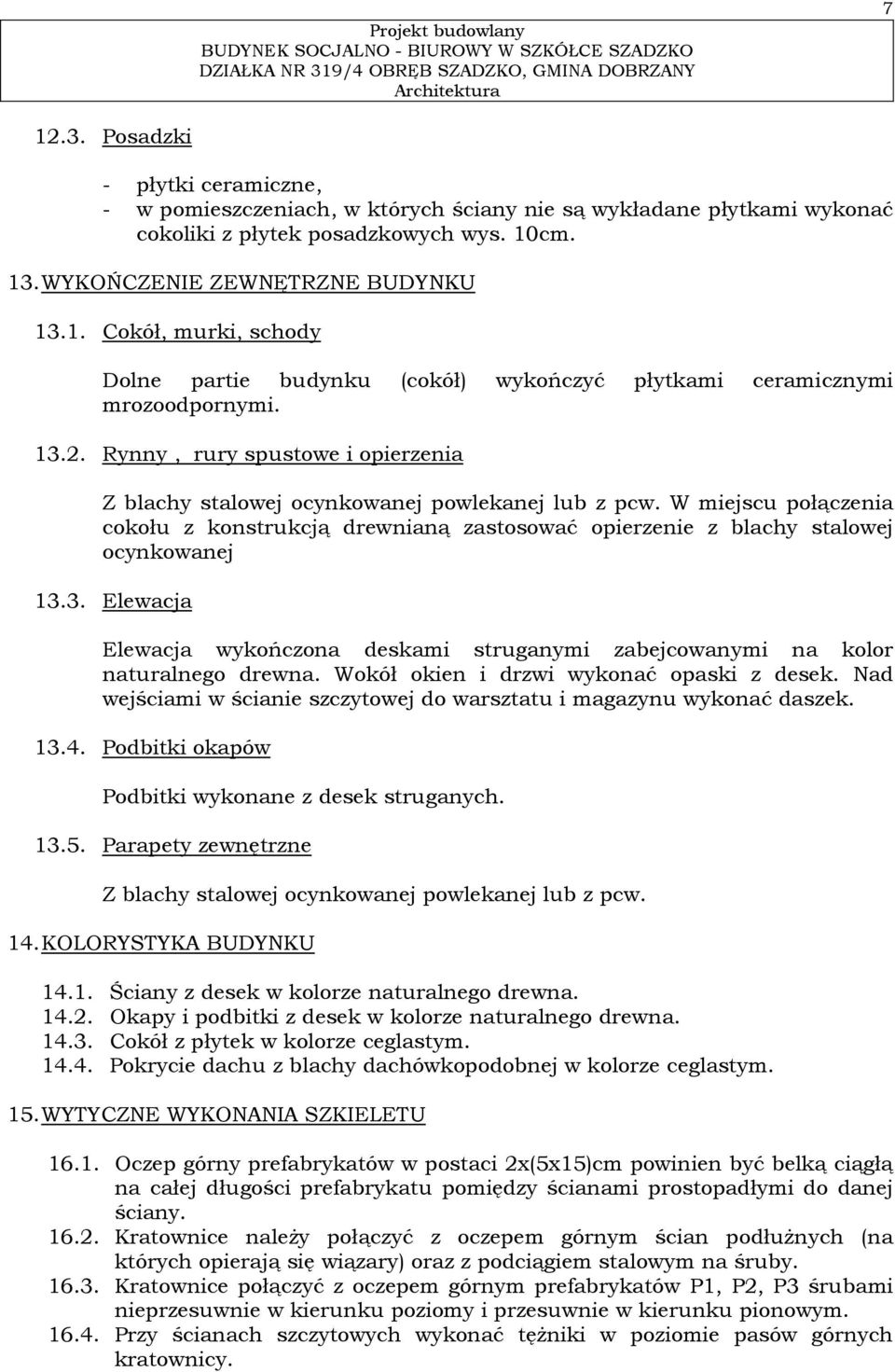 3. Elewacja Elewacja wykończona deskami struganymi zabejcowanymi na kolor naturalnego drewna. Wokół okien i drzwi wykonać opaski z desek.