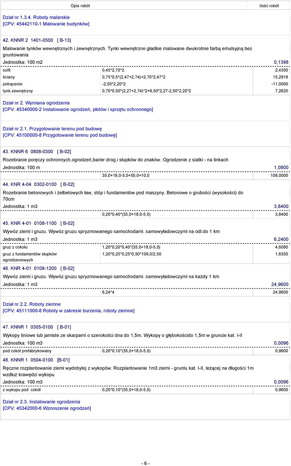 -2,50*2,20*2-11,0000 tynk zewnętrzny 0,70*0,50*(2,27+2,74)*2+6,50*2,27-2,50*2,20*2 7,2620 Dział nr 2.