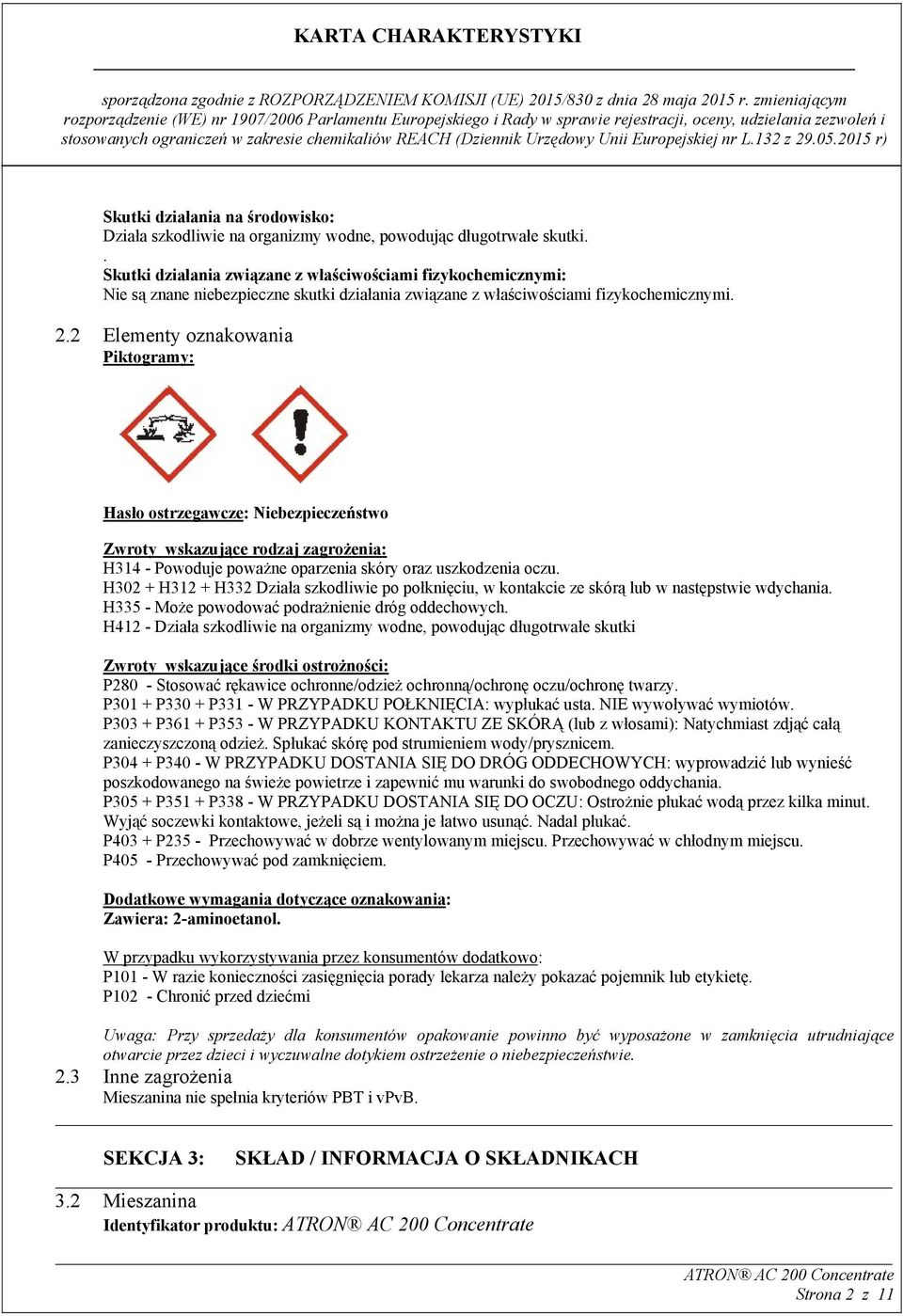 2 Elementy oznakowania Piktogramy: Hasło ostrzegawcze: Niebezpieczeństwo Zwroty wskazujące rodzaj zagrożenia: H314 - Powoduje poważne oparzenia skóry oraz uszkodzenia oczu.