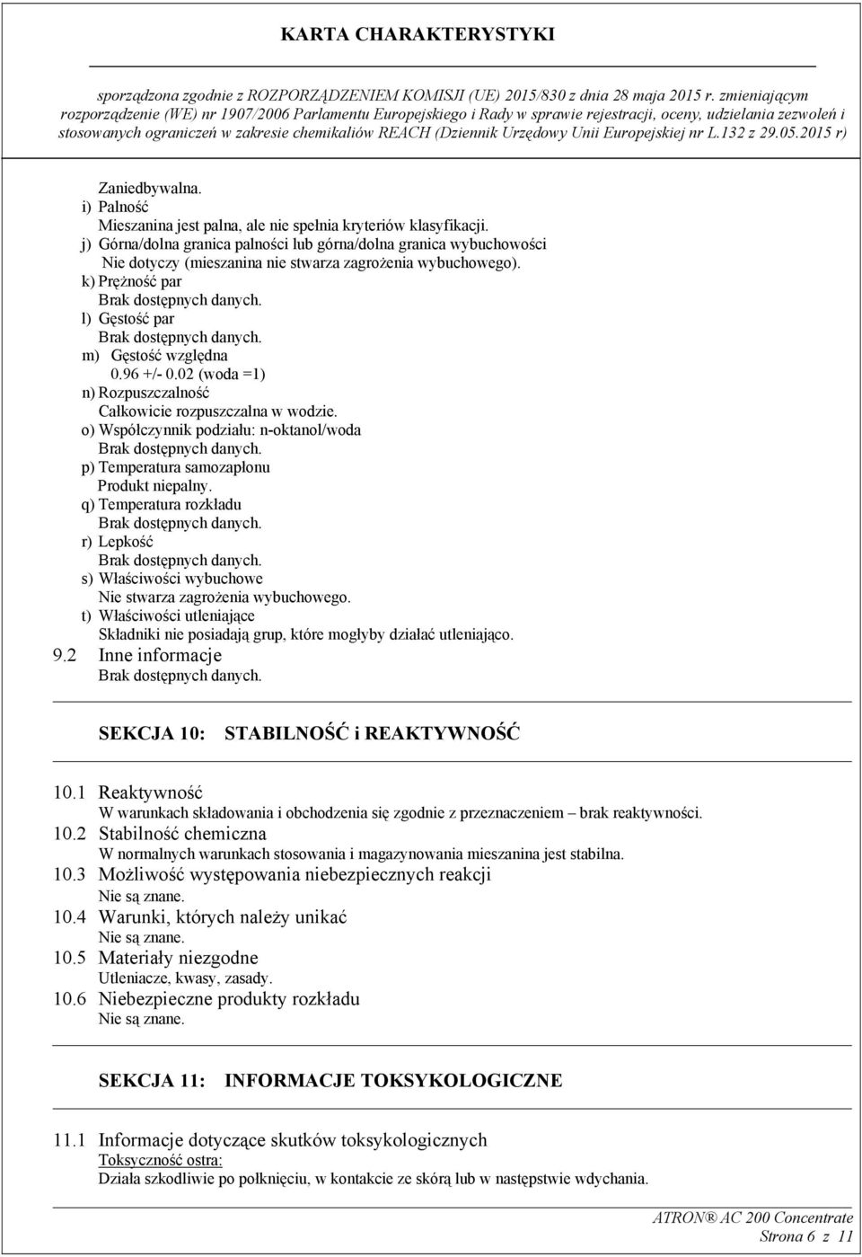 02 (woda =1) n) Rozpuszczalność Całkowicie rozpuszczalna w wodzie. o) Współczynnik podziału: n-oktanol/woda p) Temperatura samozapłonu Produkt niepalny.