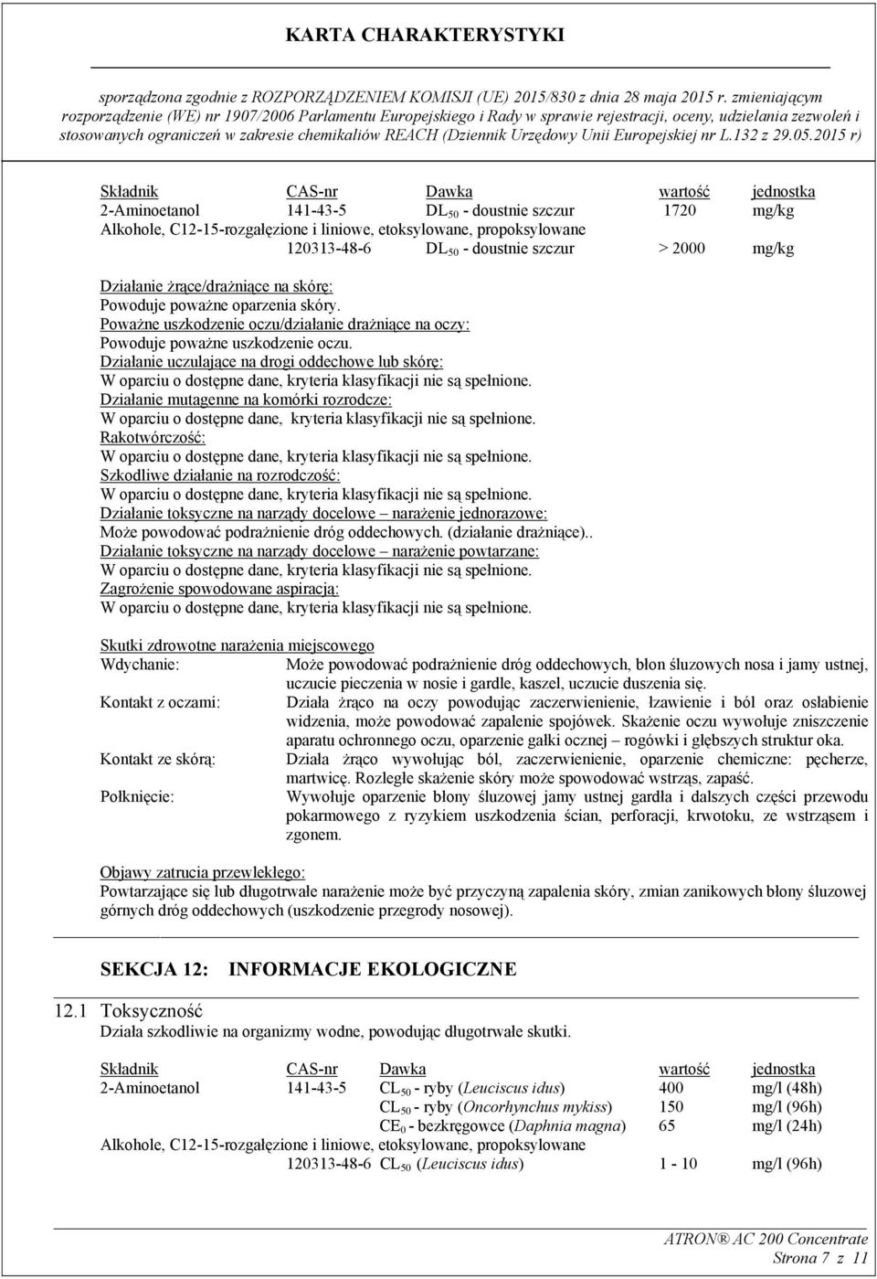 Działanie uczulające na drogi oddechowe lub skórę: Działanie mutagenne na komórki rozrodcze: Rakotwórczość: Szkodliwe działanie na rozrodczość: Działanie toksyczne na narządy docelowe narażenie