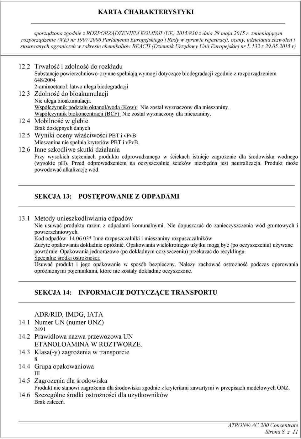 Współczynnik biokoncentracji (BCF): Nie został wyznaczony dla mieszaniny. 12.4 Mobilność w glebie Brak dostępnych danych 12.