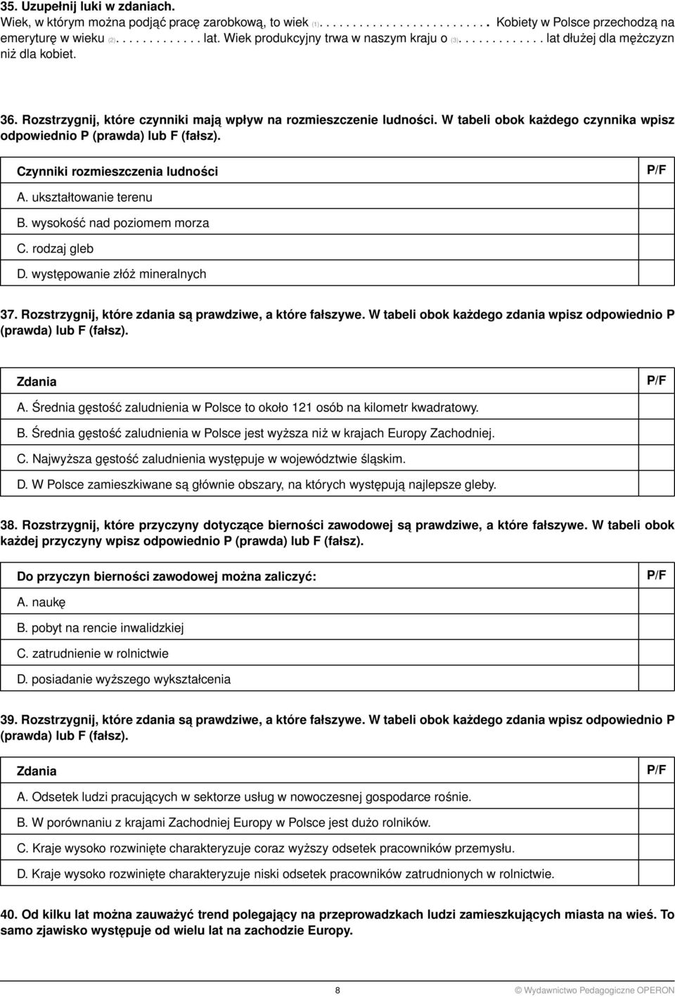 W tabeli obok każdego czynnika wpisz odpowiednio P Czynniki rozmieszczenia ludności A. ukształtowanie terenu B. wysokość nad poziomem morza C. rodzaj gleb D. występowanie złóż mineralnych 37.