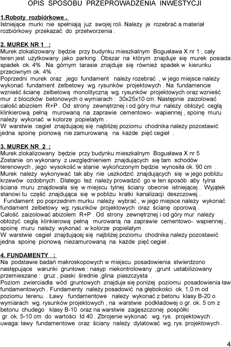 Na górnym tarasie znajduje się również spadek w kierunku przeciwnym ok. 4%. Poprzedni murek oraz jego fundament należy rozebrać, w jego miejsce należy wykonać fundament żelbetowy wg.