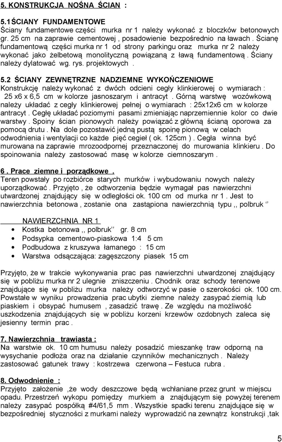 2 ŚCIANY ZEWNĘTRZNE NADZIEMNE WYKOŃCZENIOWE Konstrukcję należy wykonać z dwóch odcieni cegły klinkierowej o wymiarach : 25 x6 x 6,5 cm w kolorze jasnoszarym i antracyt.