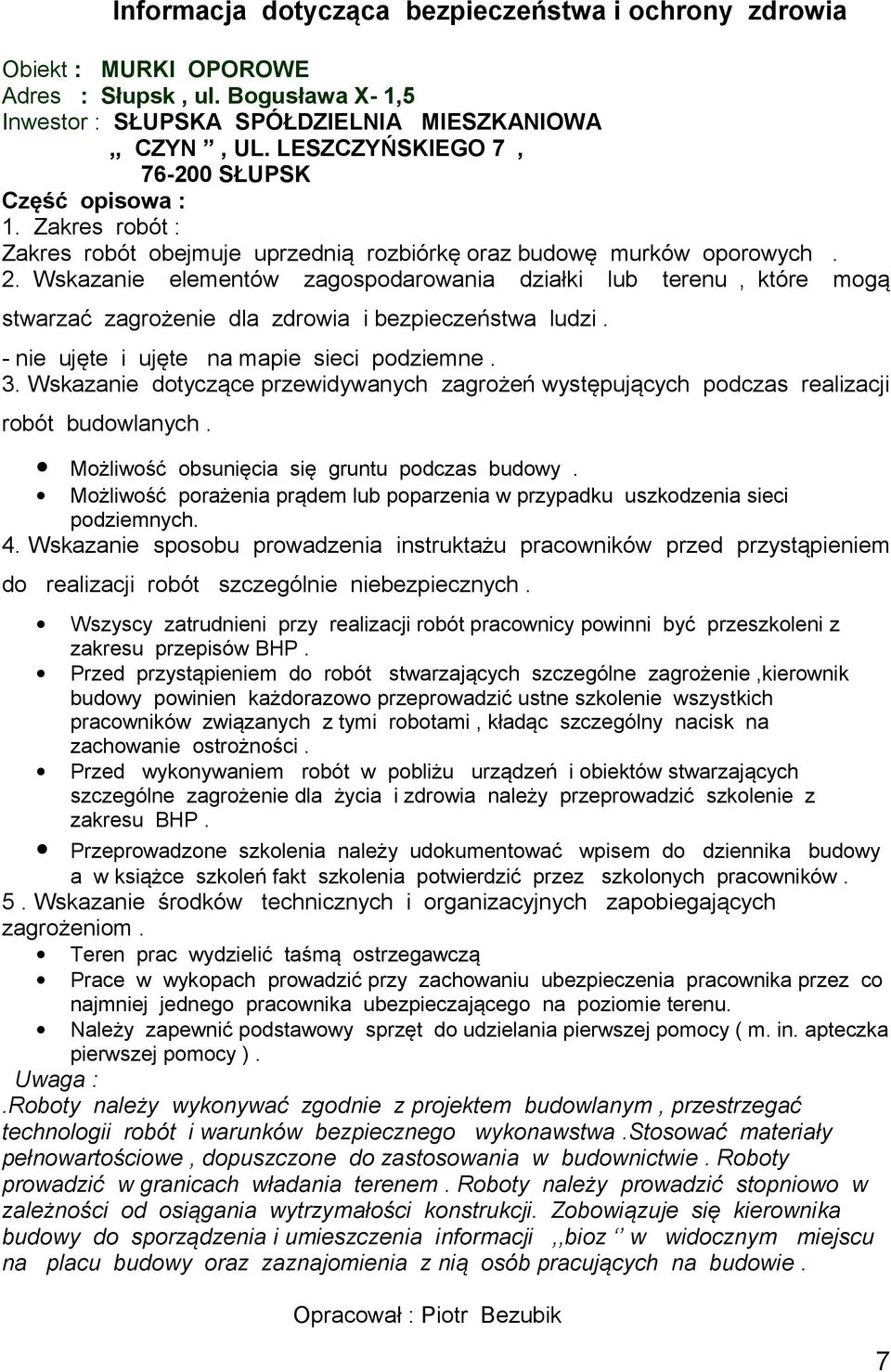 Wskazanie elementów zagospodarowania działki lub terenu, które mogą stwarzać zagrożenie dla zdrowia i bezpieczeństwa ludzi. - nie ujęte i ujęte na mapie sieci podziemne. 3.