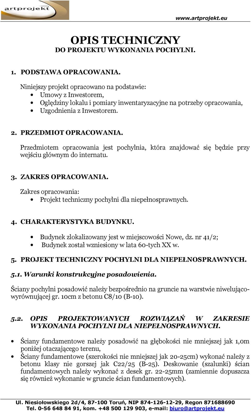 Przedmiotem opracowania jest pochylnia, która znajdować się będzie przy wejściu głównym do internatu. 3. ZAKRES OPRACOWANIA. Zakres opracowania: Projekt techniczny pochylni dla niepełnosprawnych. 4.