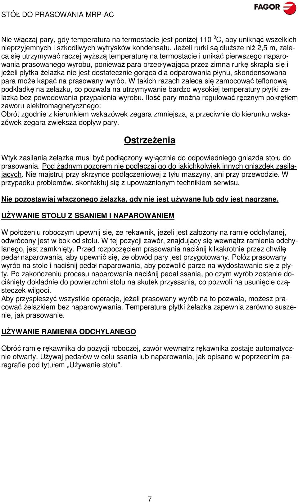 skrapla się i jeżeli płytka żelazka nie jest dostatecznie gorąca dla odparowania płynu, skondensowana para może kapać na prasowany wyrób.