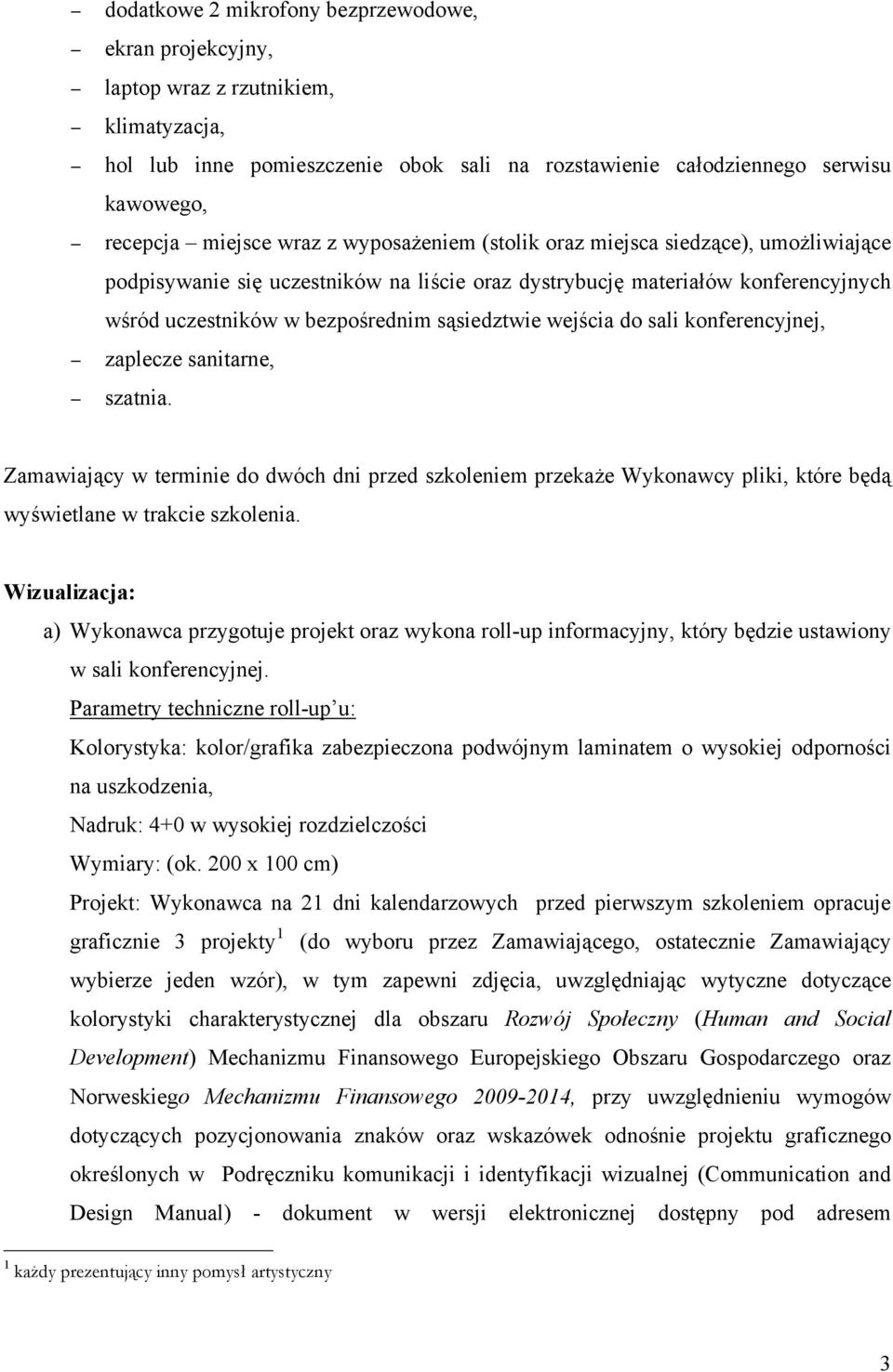 wejścia do sali konferencyjnej, zaplecze sanitarne, szatnia. Zamawiający w terminie do dwóch dni przed szkoleniem przekaże Wykonawcy pliki, które będą wyświetlane w trakcie szkolenia.
