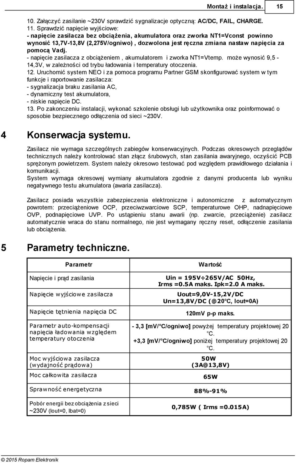 pomocą Vadj. - napięcie zasilacza z obciążeniem, akumulatorem i zworka NT1=Vtemp. może wynosić 9,5 14,3V, w zależności od trybu ładowania i temperatury otoczenia. 12.