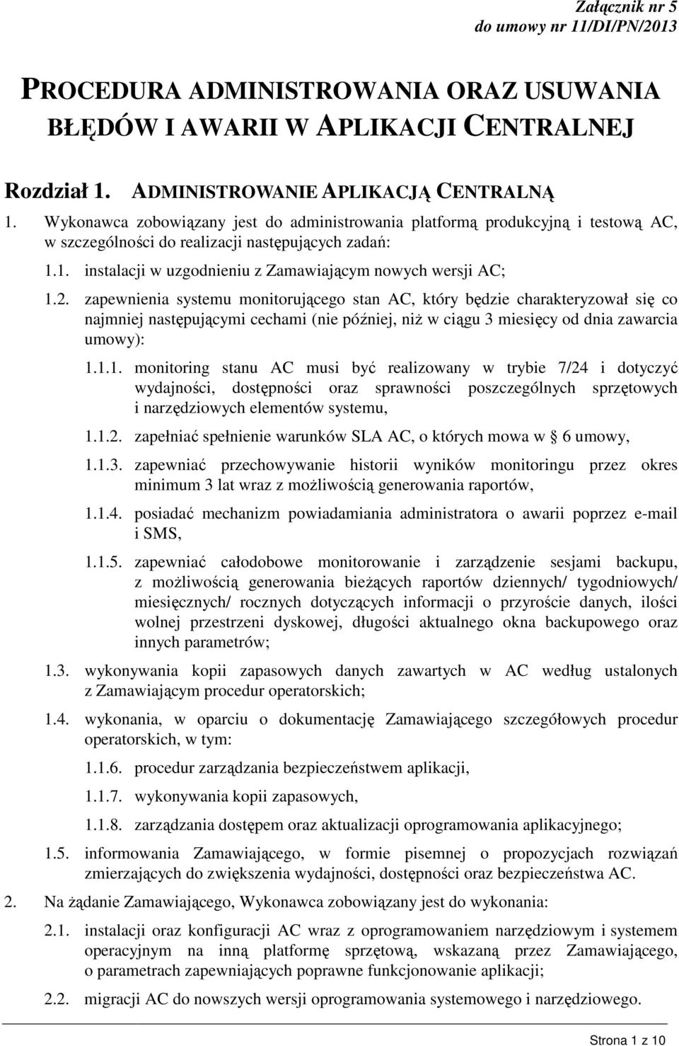 zapewnienia systemu monitorującego stan AC, który będzie charakteryzował się co najmniej następującymi cechami (nie później, niż w ciągu 3 miesięcy od dnia zawarcia umowy): 1.