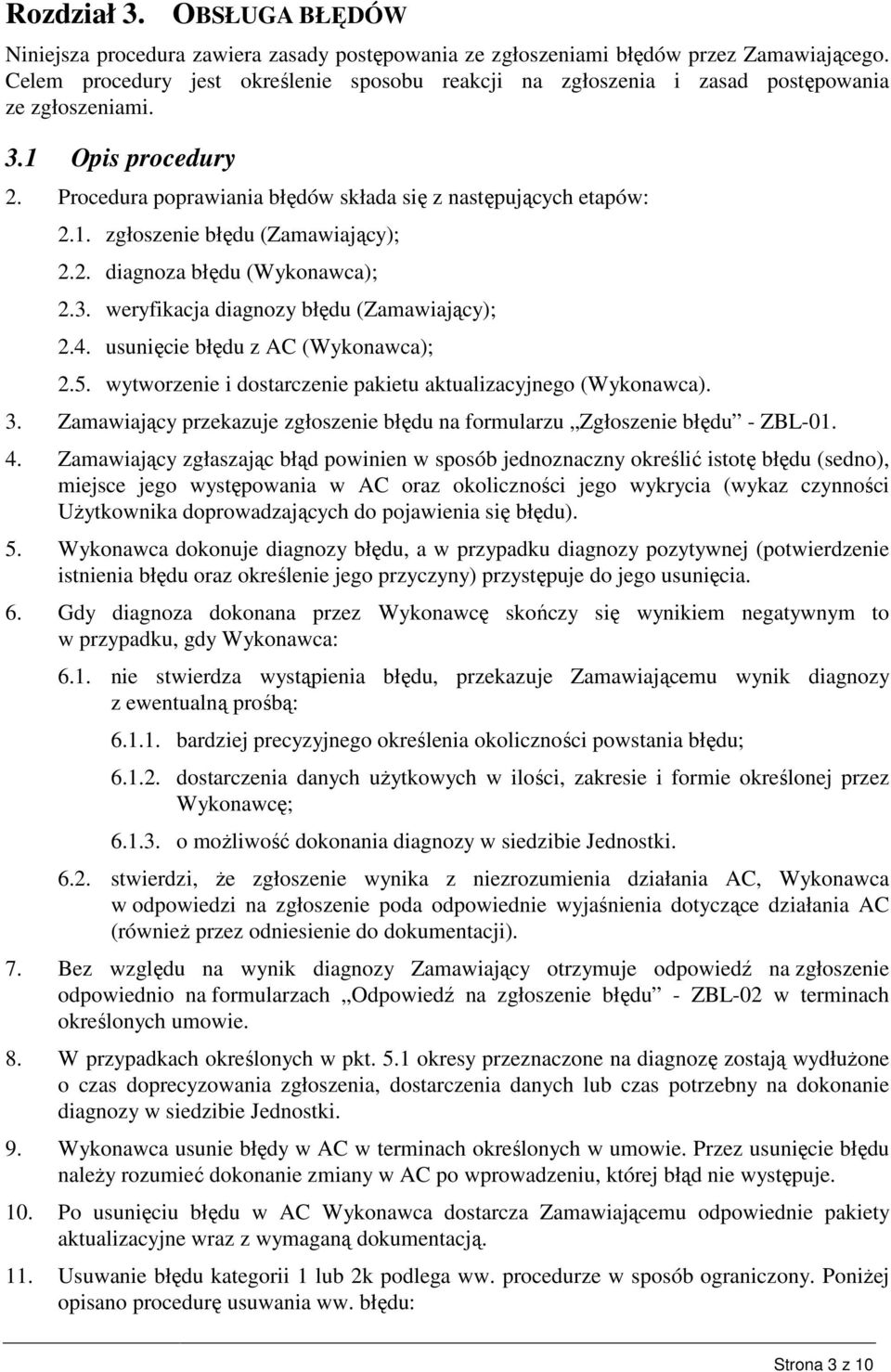 2. diagnoza błędu (Wykonawca); 2.3. weryfikacja diagnozy błędu (Zamawiający); 2.4. usunięcie błędu z AC (Wykonawca); 2.5. wytworzenie i dostarczenie pakietu aktualizacyjnego (Wykonawca). 3.