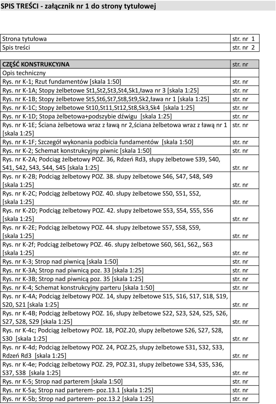 nr K-1D; Stopa żelbetowa+podszybie dźwigu Rys. nr K-1E; Ściana żelbetowa wraz z ławą nr 2,ściana żelbetowa wraz z ławą nr 1 Rys. nr K-1F; Szczegół wykonania podbicia fundamentów [skala 1:50] Rys.