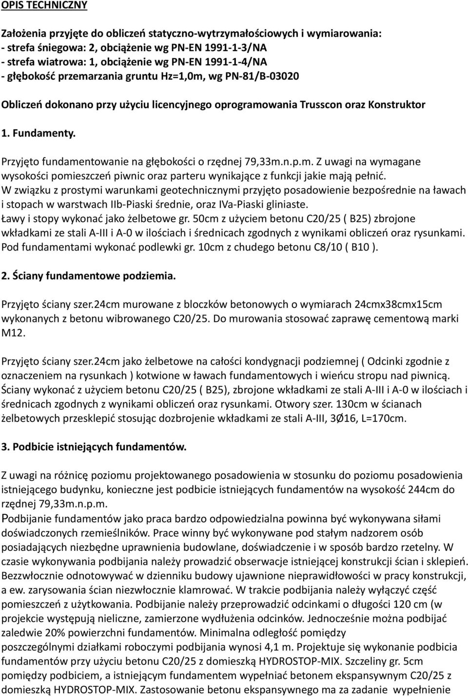 Przyjęto fundamentowanie na głębokości o rzędnej 79,33m.n.p.m. Z uwagi na wymagane wysokości pomieszczeń piwnic oraz parteru wynikające z funkcji jakie mają pełnić.