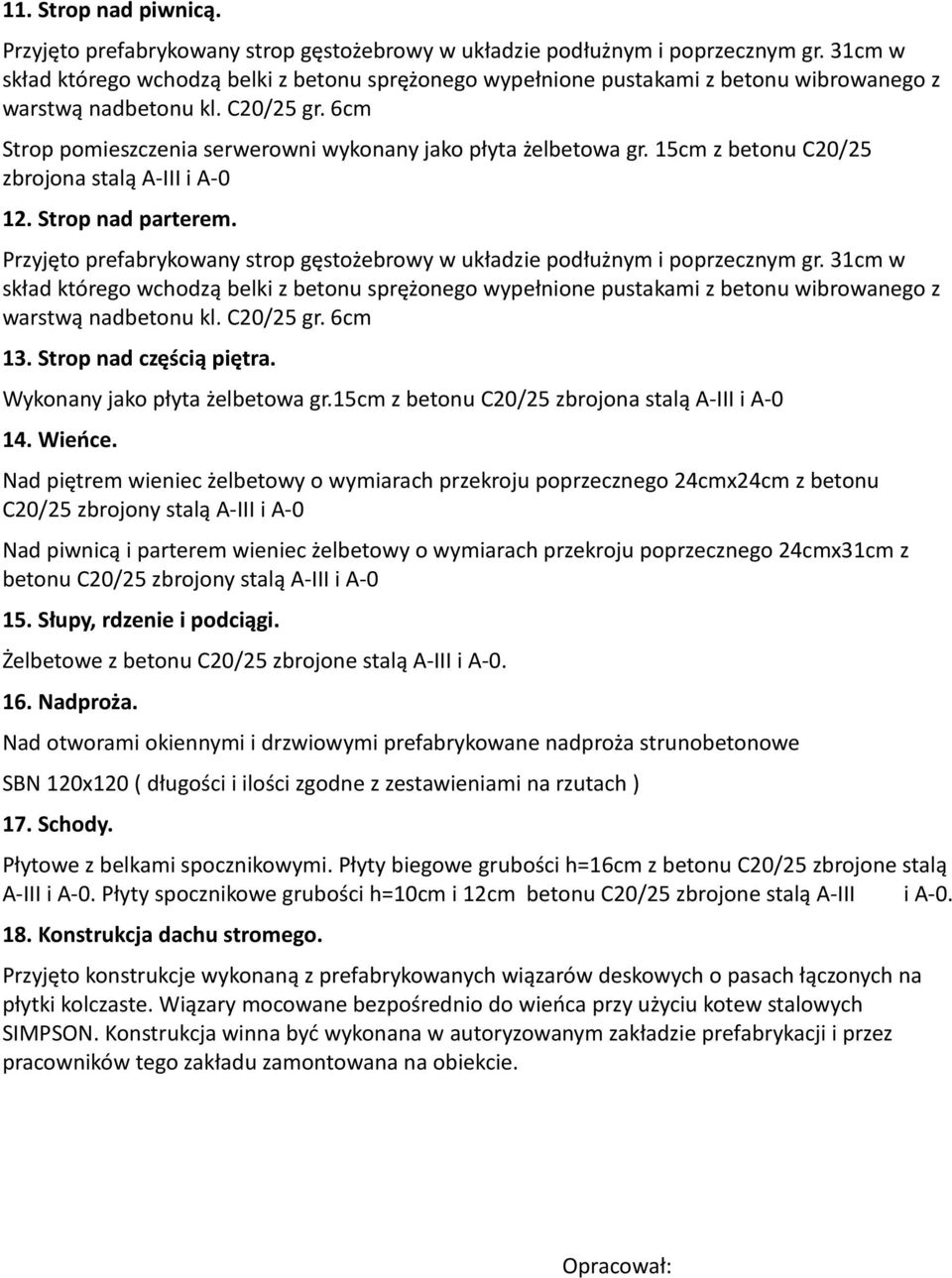 15cm z betonu C20/25 zbrojona stalą A-III i A-0 12. Strop nad parterem. Przyjęto prefabrykowany strop gęstożebrowy w układzie podłużnym i poprzecznym gr.