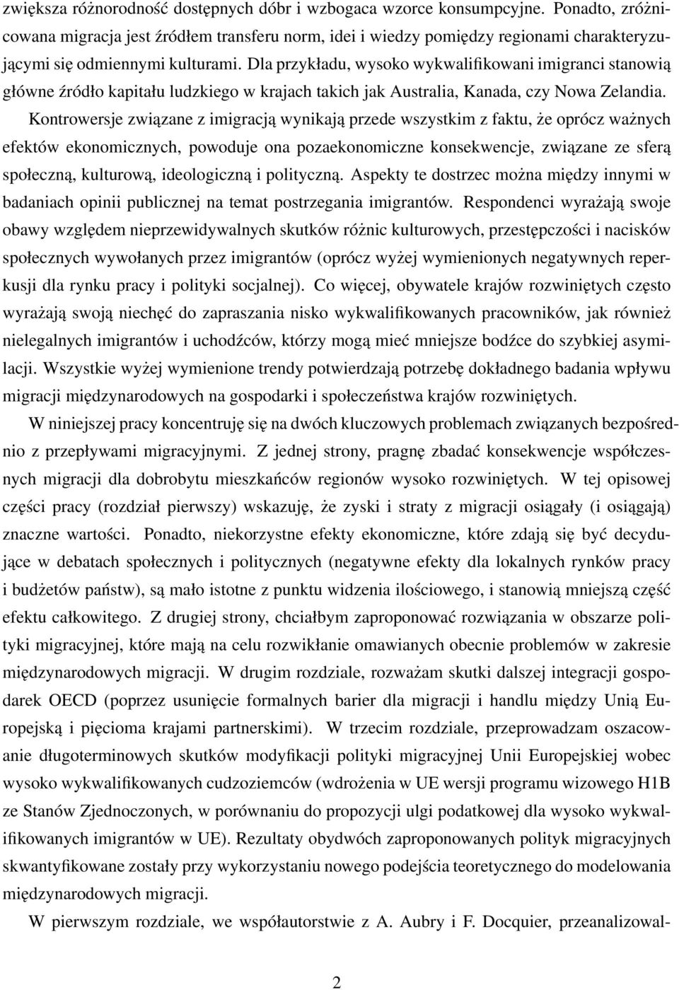 Dla przykładu, wysoko wykwalifikowani imigranci stanowią główne źródło kapitału ludzkiego w krajach takich jak Australia, Kanada, czy Nowa Zelandia.