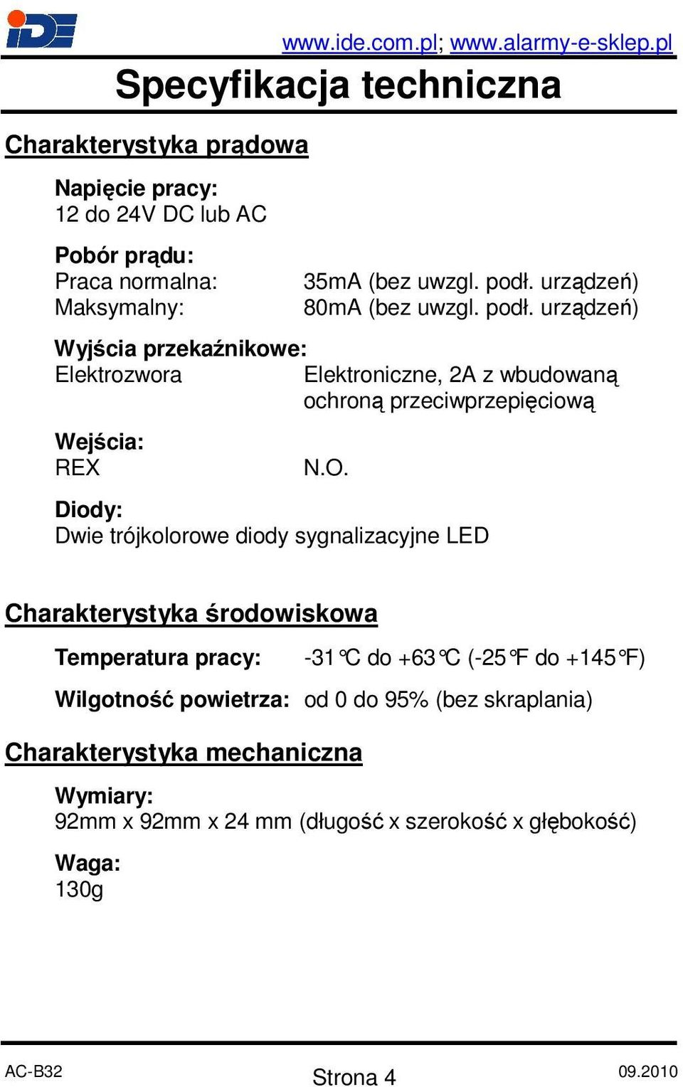 urządzeń) Wyjścia przekaźnikowe: Elektrozwora Elektroniczne, 2A z wbudowaną ochroną przeciwprzepięciową Wejścia: REX N.O.