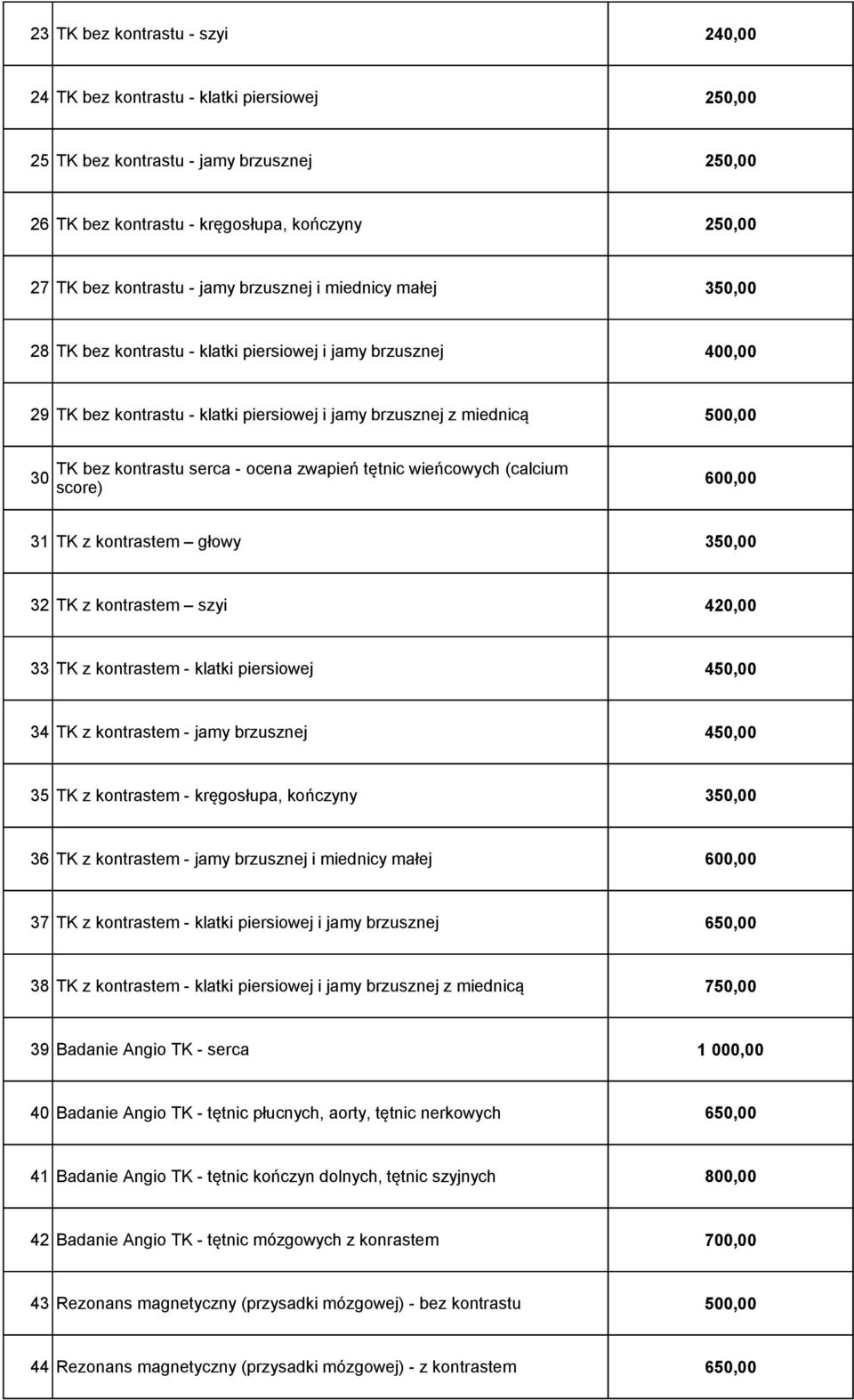 serca - ocena zwapień tętnic wieńcowych (calcium 30 600,00 score) 31 TK z kontrastem głowy 350,00 32 TK z kontrastem szyi 420,00 33 TK z kontrastem - klatki piersiowej 450,00 34 TK z kontrastem -