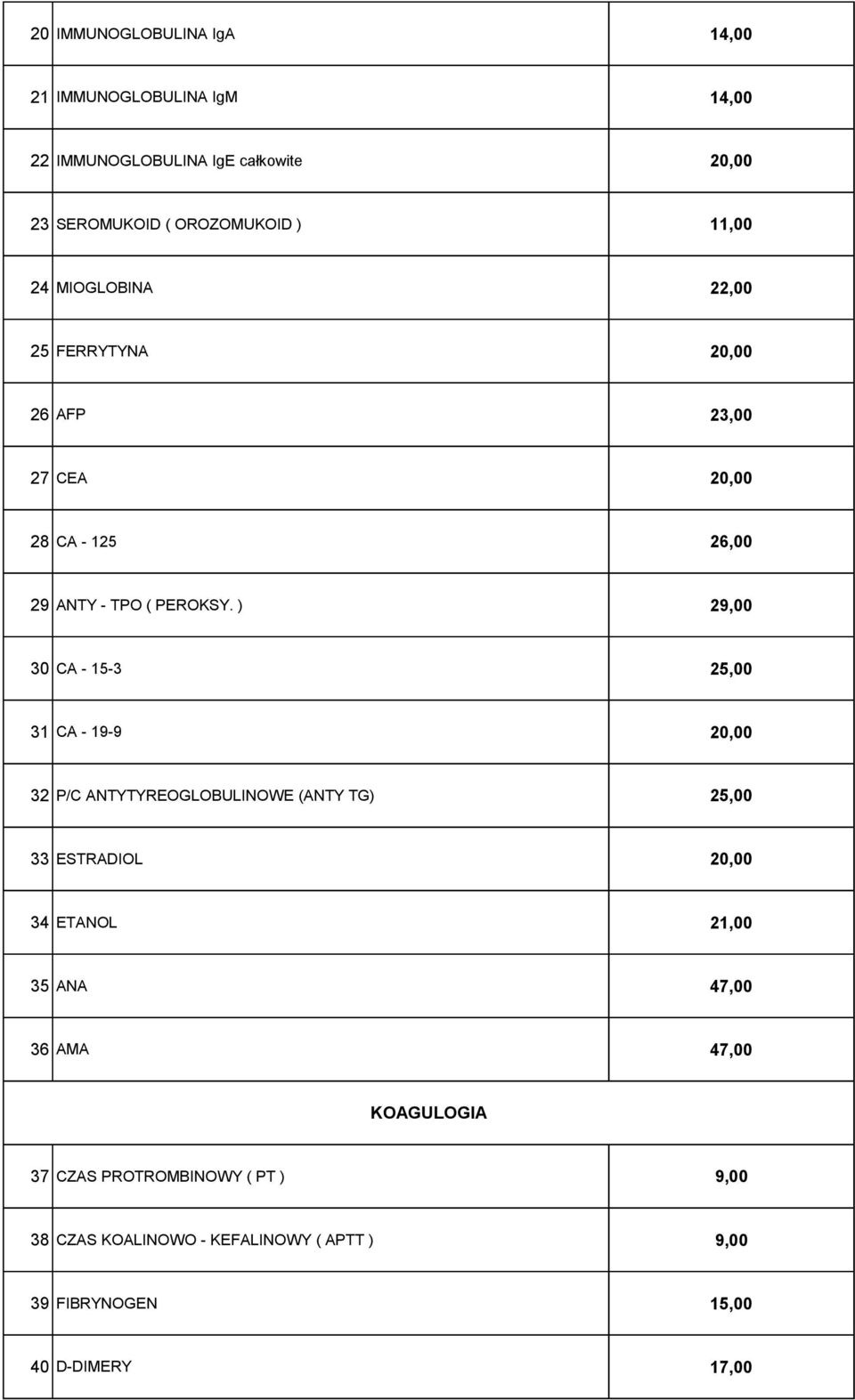 ) 29,00 30 CA - 15-3 25,00 31 CA - 19-9 20,00 32 P/C ANTYTYREOGLOBULINOWE (ANTY TG) 25,00 33 ESTRADIOL 20,00 34 ETANOL 21,00 35