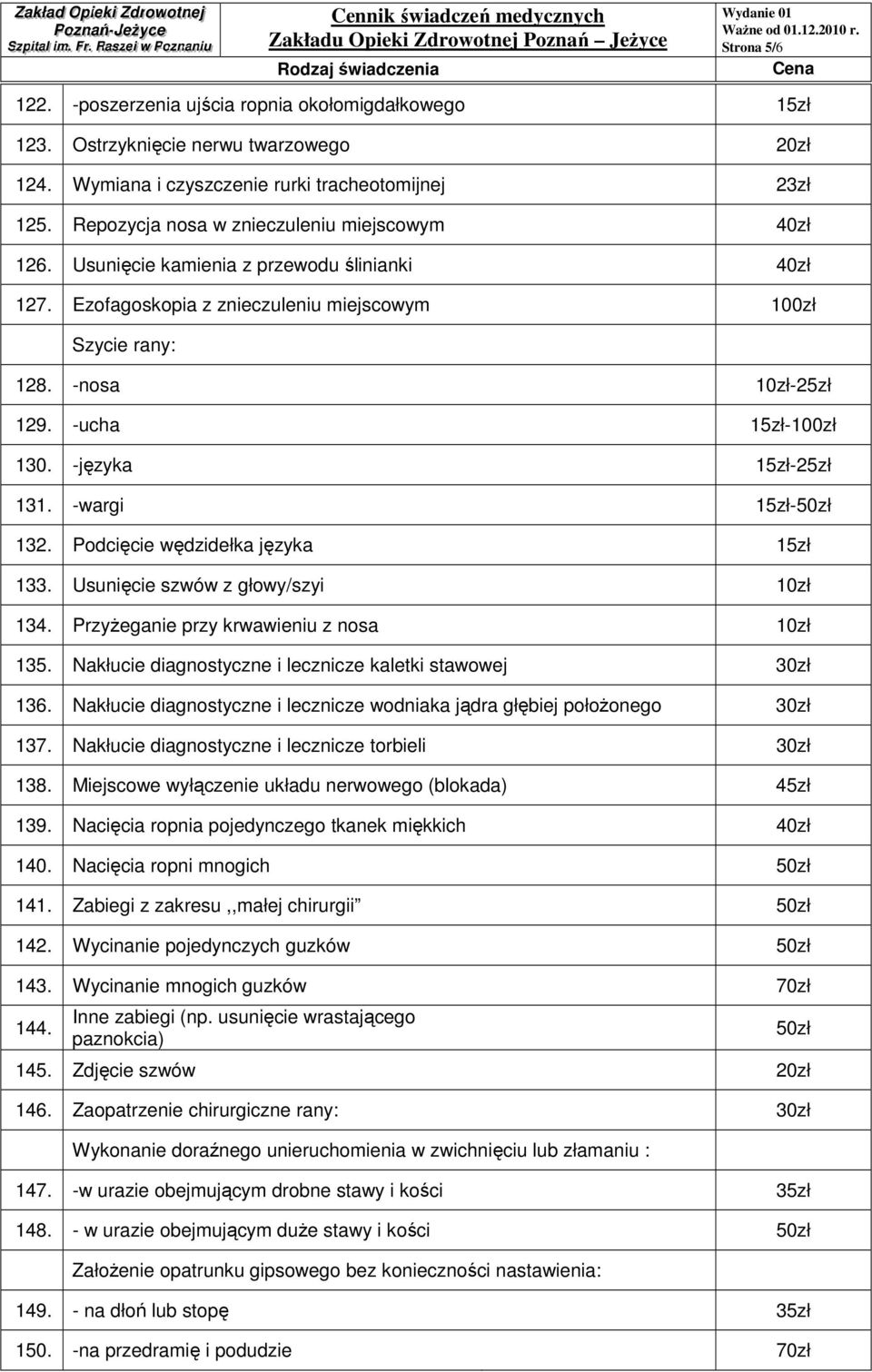 -ucha 15zł-100zł 130. -języka 15zł-25zł 131. -wargi 15zł-50zł 132. Podcięcie wędzidełka języka 15zł 133. Usunięcie szwów z głowy/szyi 10zł 134. Przyżeganie przy krwawieniu z nosa 10zł 135.