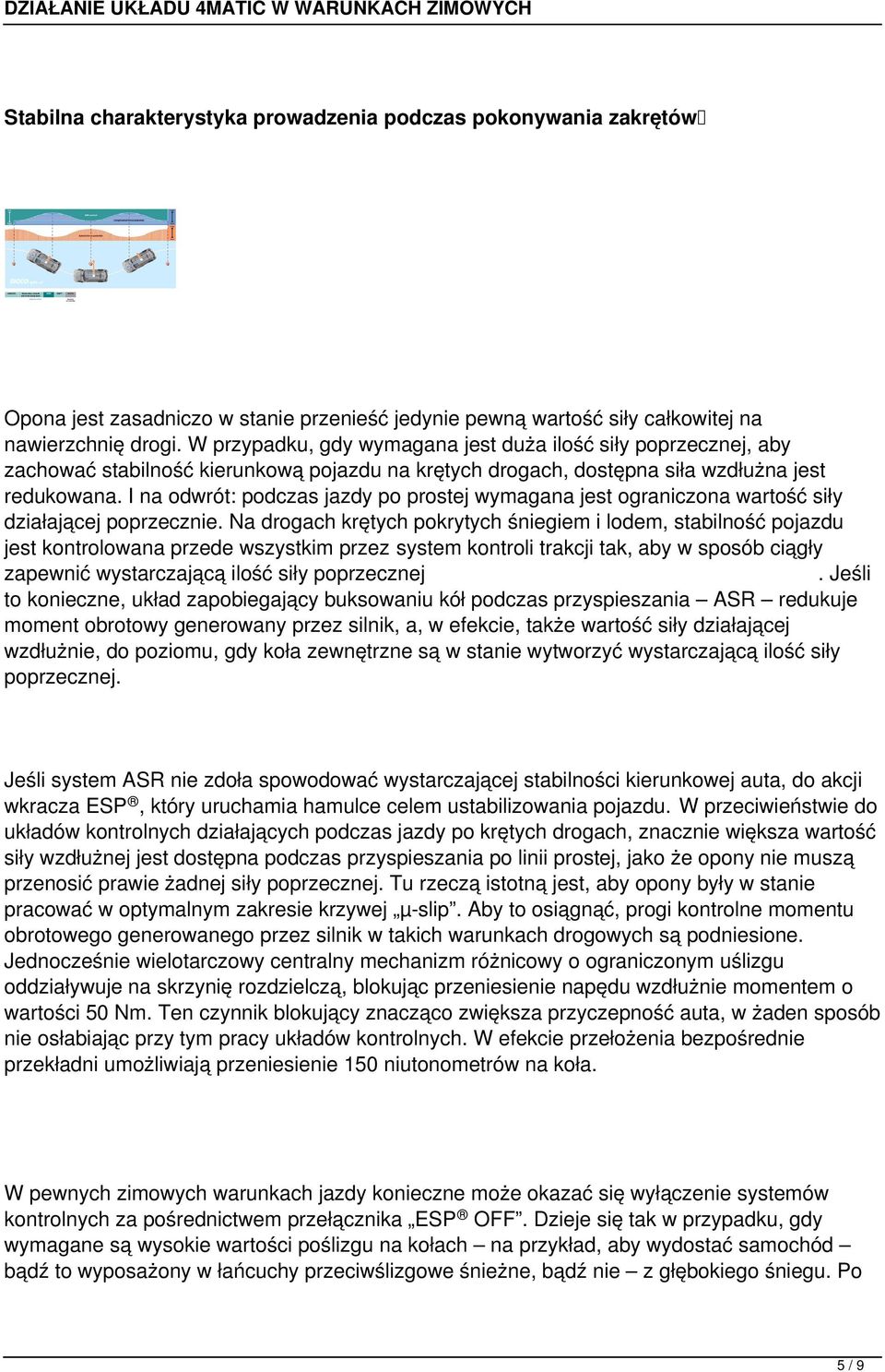 I na odwrót: podczas jazdy po prostej wymagana jest ograniczona wartość siły działającej poprzecznie.