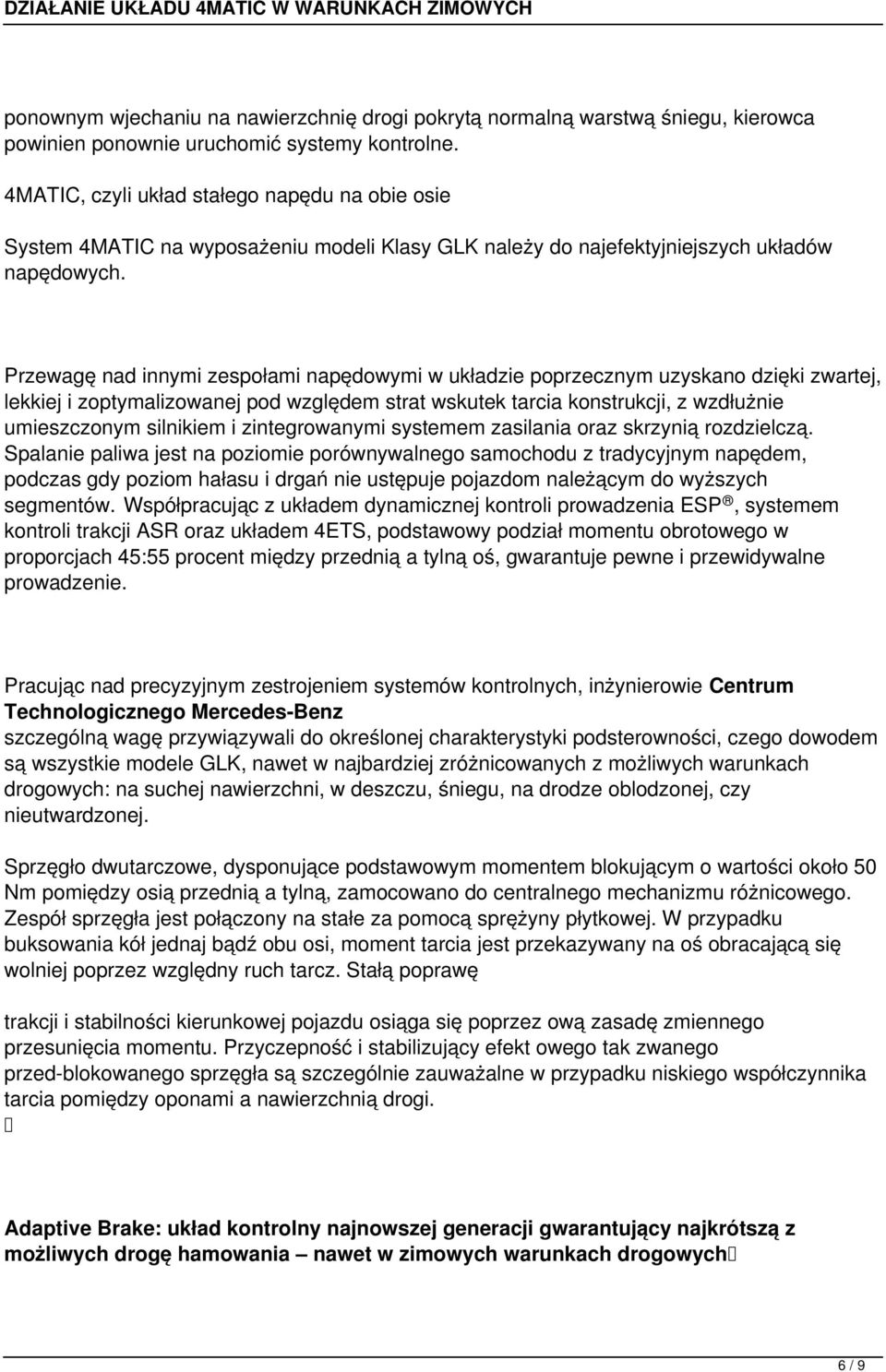 Przewagę nad innymi zespołami napędowymi w układzie poprzecznym uzyskano dzięki zwartej, lekkiej i zoptymalizowanej pod względem strat wskutek tarcia konstrukcji, z wzdłużnie umieszczonym silnikiem i