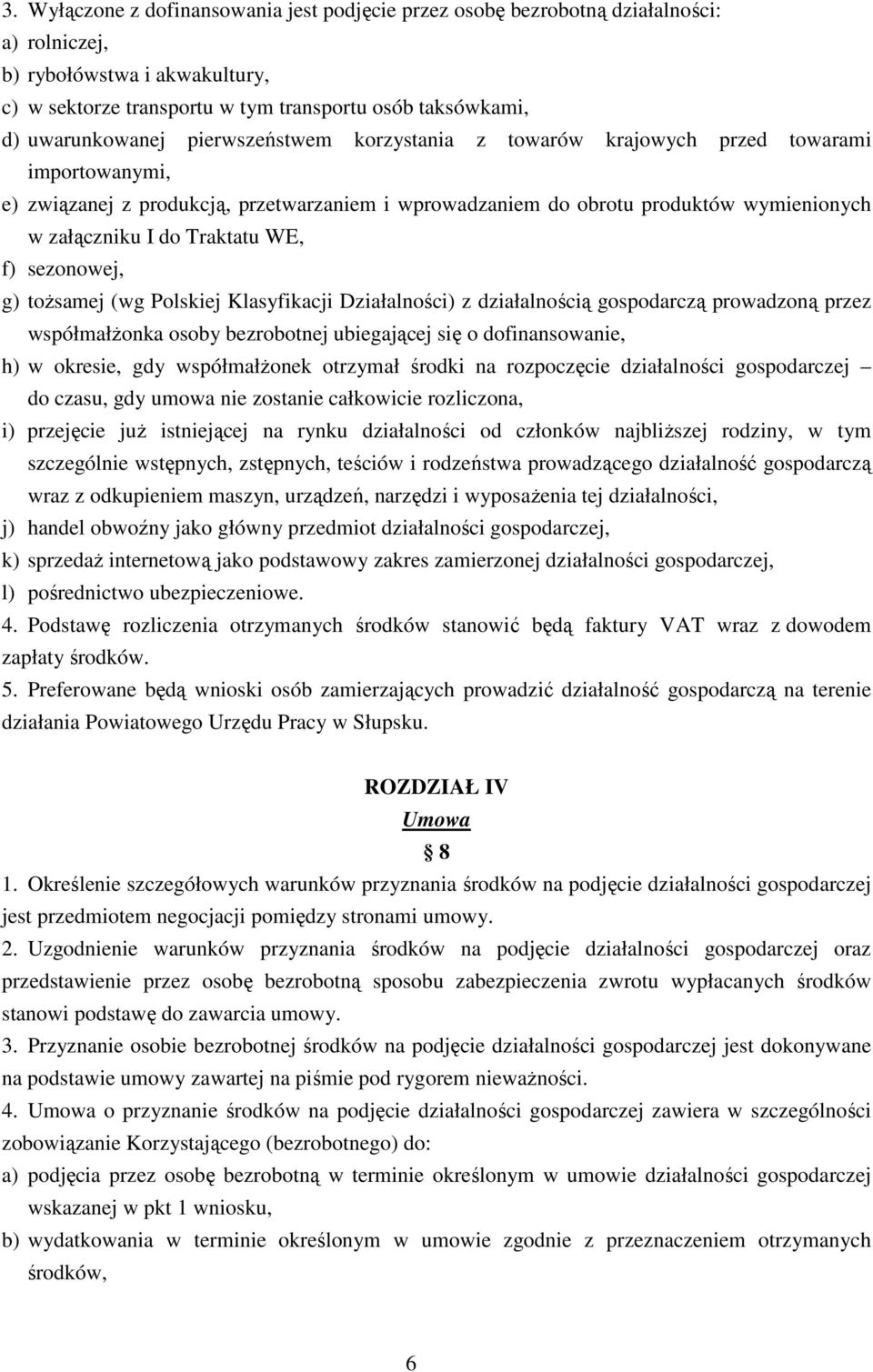 Traktatu WE, f) sezonowej, g) toŝsamej (wg Polskiej Klasyfikacji Działalności) z działalnością gospodarczą prowadzoną przez współmałŝonka osoby bezrobotnej ubiegającej się o dofinansowanie, h) w