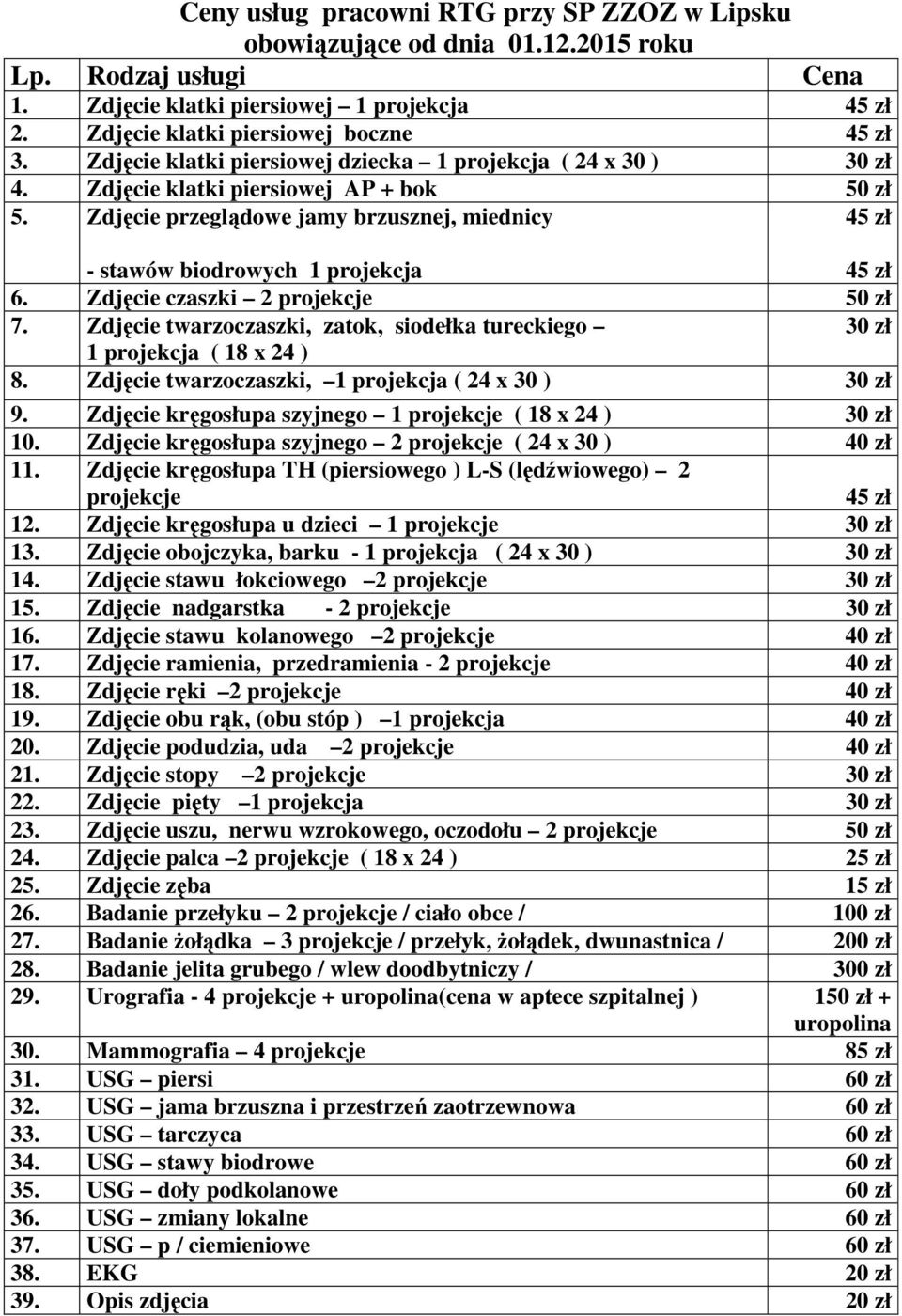 Zdjęcie przeglądowe jamy brzusznej, miednicy 45 zł - stawów biodrowych 1 projekcja 45 zł 6. Zdjęcie czaszki 2 projekcje 50 zł 7.