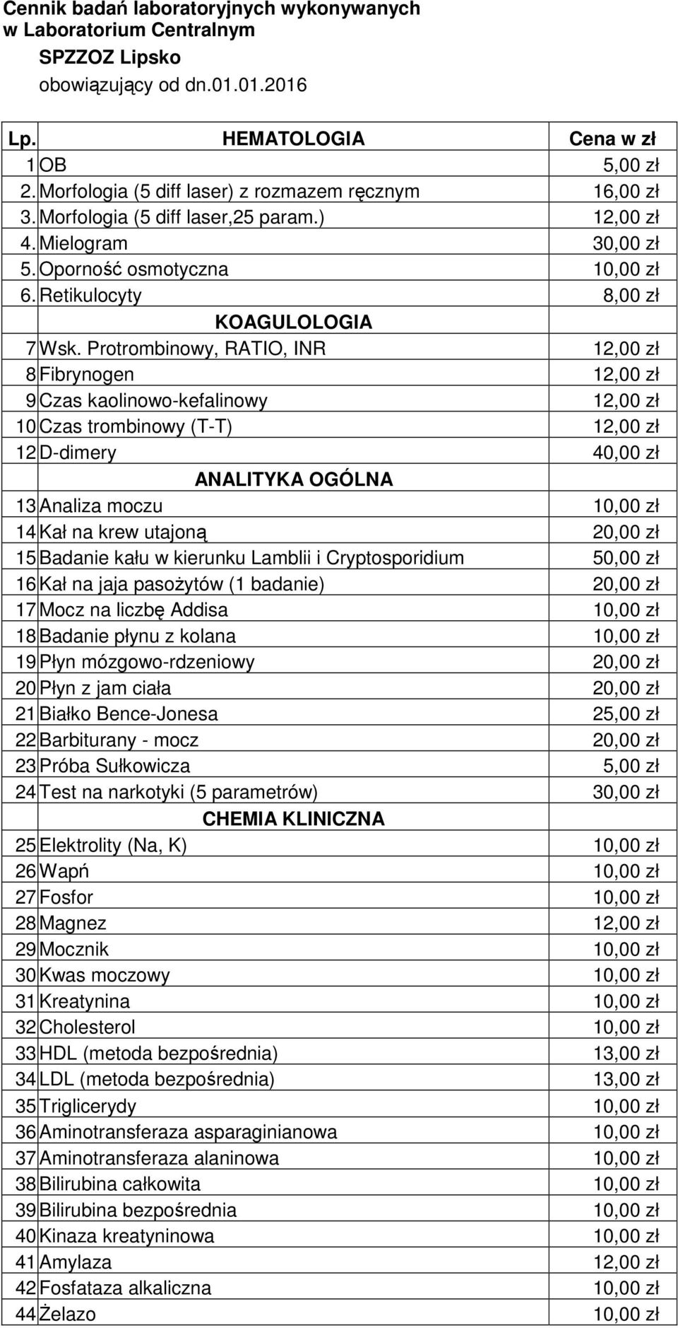 Protrombinowy, RATIO, INR 12,00 zł 8 Fibrynogen 12,00 zł 9 Czas kaolinowo-kefalinowy 12,00 zł 10 Czas trombinowy (T-T) 12,00 zł 12 D-dimery 40,00 zł ANALITYKA OGÓLNA 13 Analiza moczu 10,00 zł 14 Kał