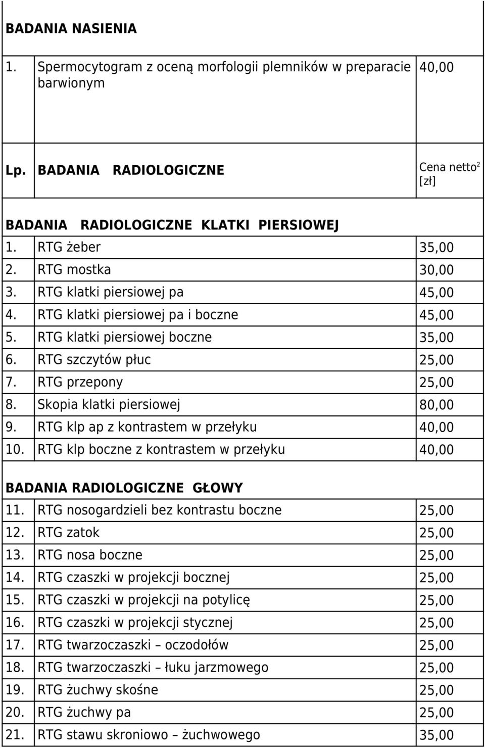 Skopia klatki piersiowej 80,00 9. RTG klp ap z kontrastem w przełyku 40,00 10. RTG klp boczne z kontrastem w przełyku 40,00 BADANIA RADIOLOGICZNE GŁOWY 11.