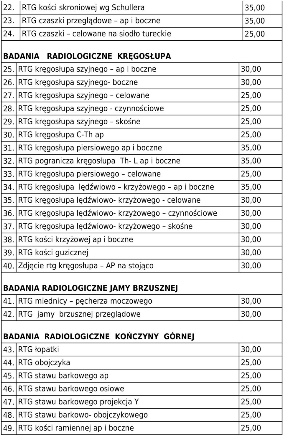 RTG kręgosłupa szyjnego skośne 25,00 30. RTG kręgosłupa C-Th ap 25,00 31. RTG kręgosłupa piersiowego ap i boczne 35,00 32. RTG pogranicza kręgosłupa Th- L ap i boczne 35,00 33.
