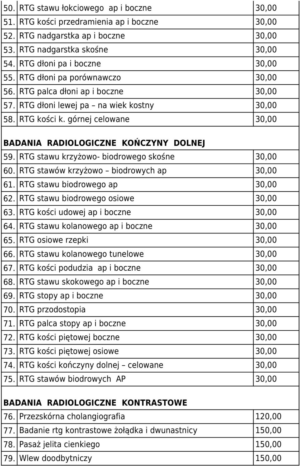 RTG stawu krzyżowo- biodrowego skośne 30,00 60. RTG stawów krzyżowo biodrowych ap 30,00 61. RTG stawu biodrowego ap 30,00 62. RTG stawu biodrowego osiowe 30,00 63.