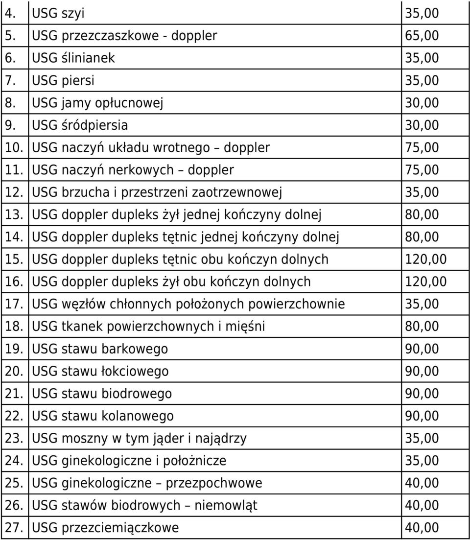 USG doppler dupleks tętnic jednej kończyny dolnej 80,00 15. USG doppler dupleks tętnic obu kończyn dolnych 120,00 16. USG doppler dupleks żył obu kończyn dolnych 120,00 17.