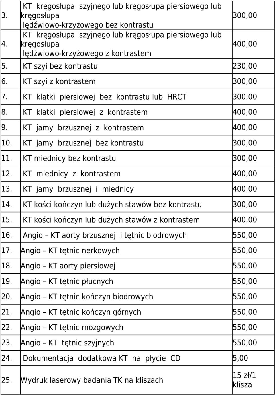 KT jamy brzusznej z kontrastem 400,00 10. KT jamy brzusznej bez kontrastu 300,00 11. KT miednicy bez kontrastu 300,00 12. KT miednicy z kontrastem 400,00 13. KT jamy brzusznej i miednicy 400,00 14.