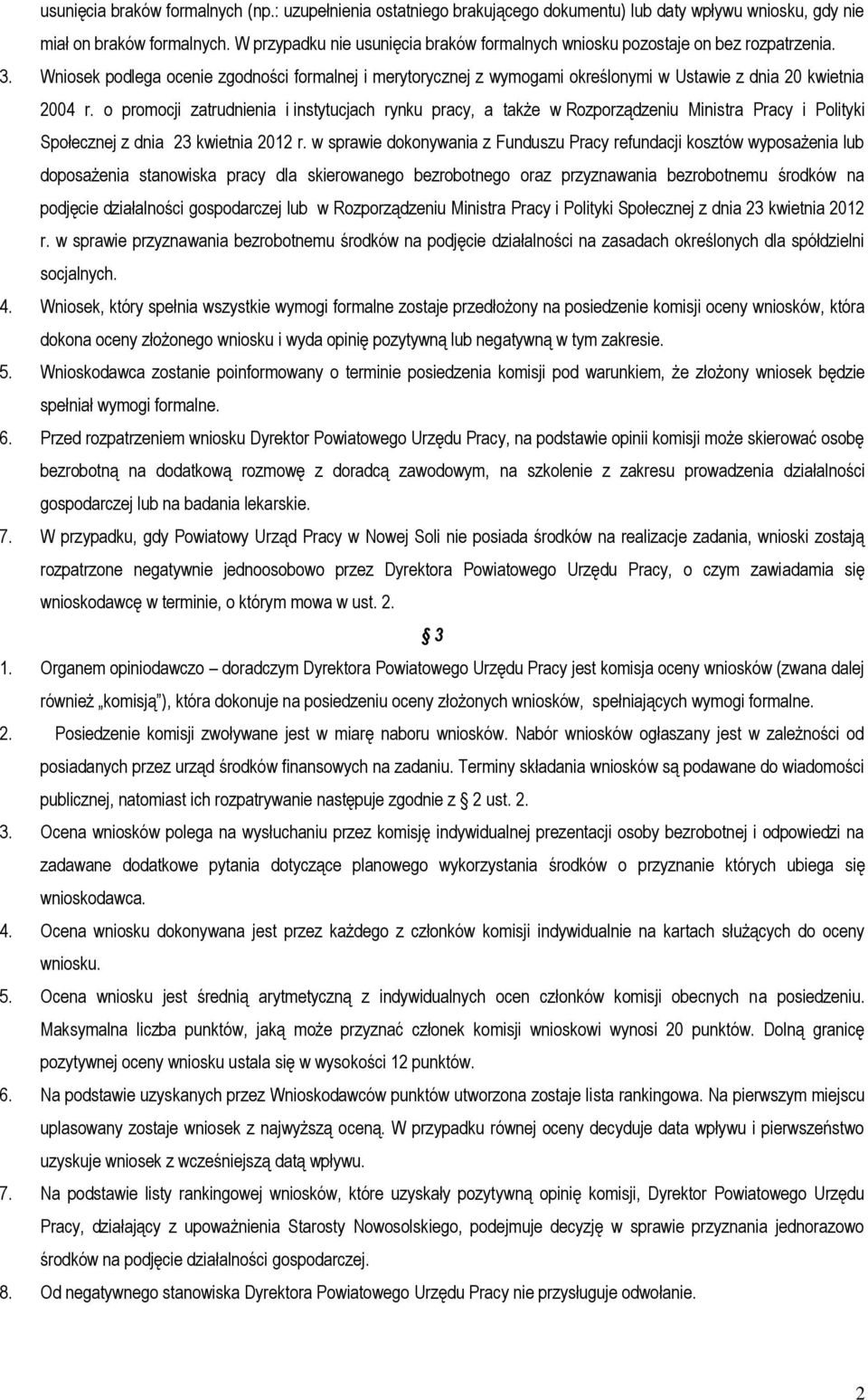 Wniosek podlega ocenie zgodności formalnej i merytorycznej z wymogami określonymi w Ustawie z dnia 20 kwietnia 2004 r.