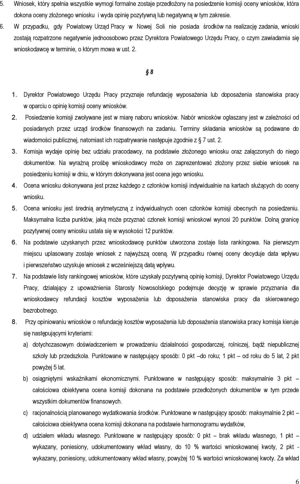 W przypadku, gdy Powiatowy Urząd Pracy w Nowej Soli nie posiada środków na realizację zadania, wnioski zostają rozpatrzone negatywnie jednoosobowo przez Dyrektora Powiatowego Urzędu Pracy, o czym