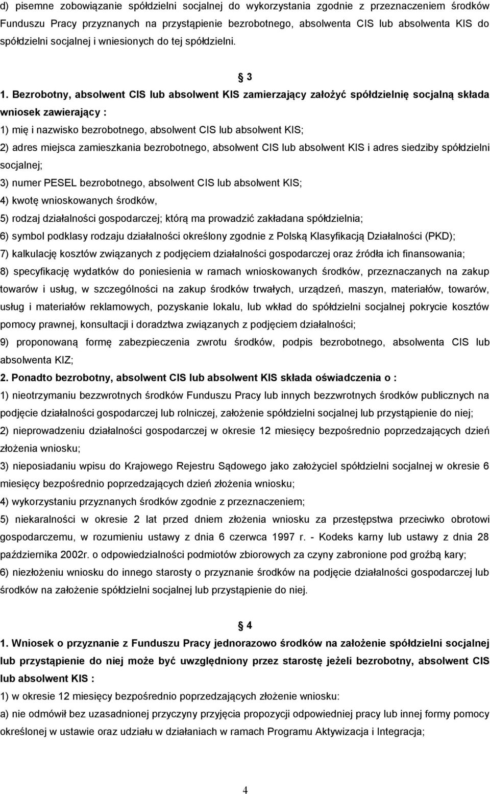 Bezrobotny, absolwent CIS lub absolwent KIS zamierzający założyć spółdzielnię socjalną składa wniosek zawierający : 1) mię i nazwisko bezrobotnego, absolwent CIS lub absolwent KIS; 2) adres miejsca