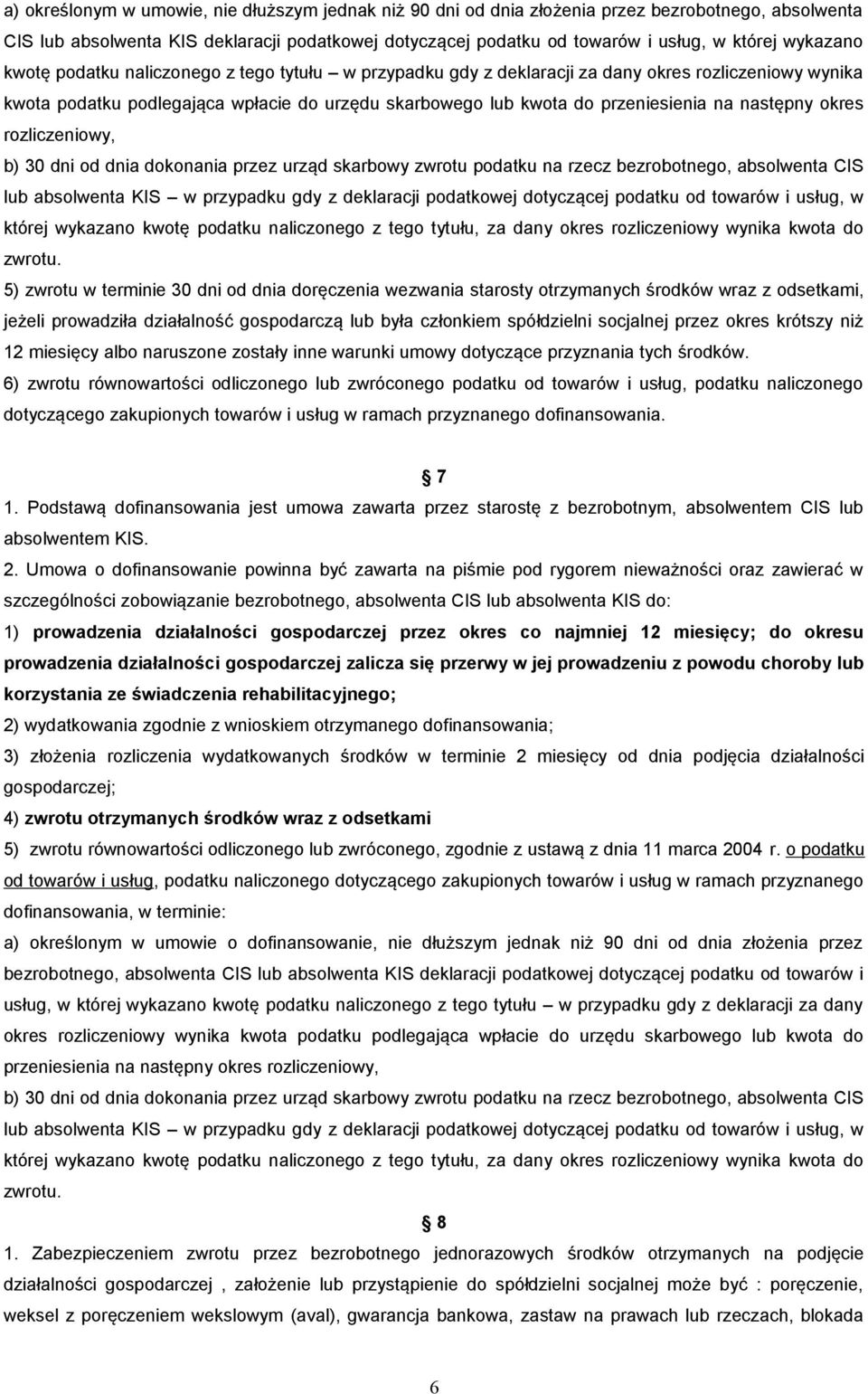 następny okres rozliczeniowy, b) 30 dni od dnia dokonania przez urząd skarbowy zwrotu podatku na rzecz bezrobotnego, absolwenta CIS lub absolwenta KIS w przypadku gdy z deklaracji podatkowej