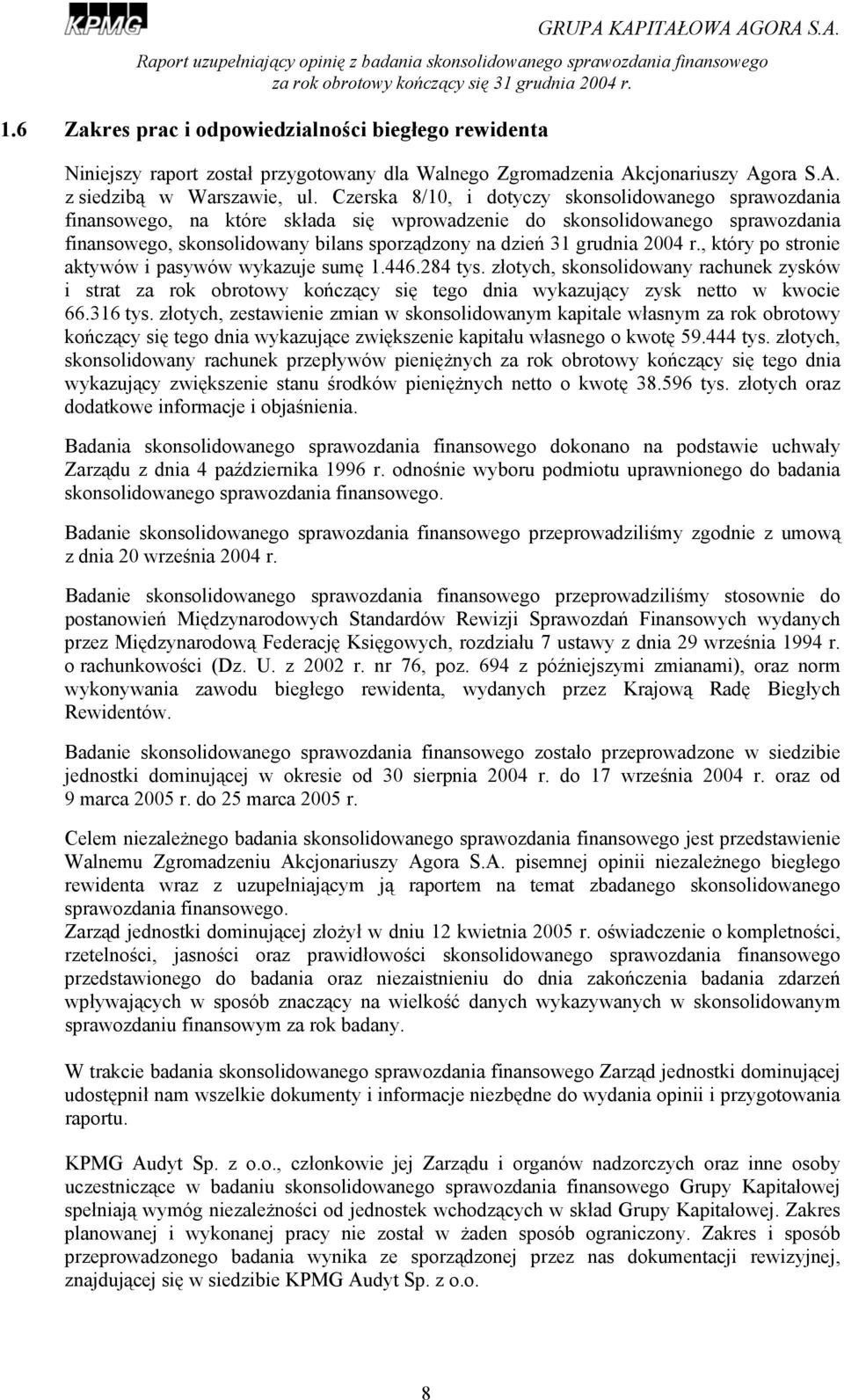 2004 r., który po stronie aktywów i pasywów wykazuje sumę 1.446.284 tys. złotych, skonsolidowany rachunek zysków i strat za rok obrotowy kończący się tego dnia wykazujący zysk netto w kwocie 66.