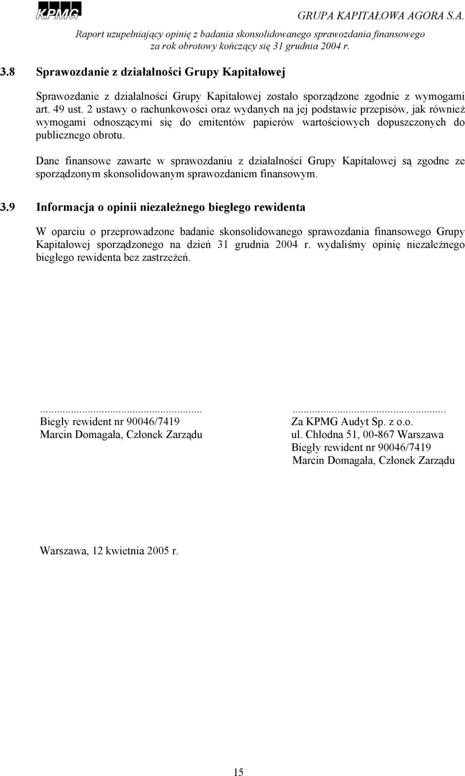 Dane finansowe zawarte w sprawozdaniu z działalności Grupy Kapitałowej są zgodne ze sporządzonym skonsolidowanym sprawozdaniem finansowym. 3.