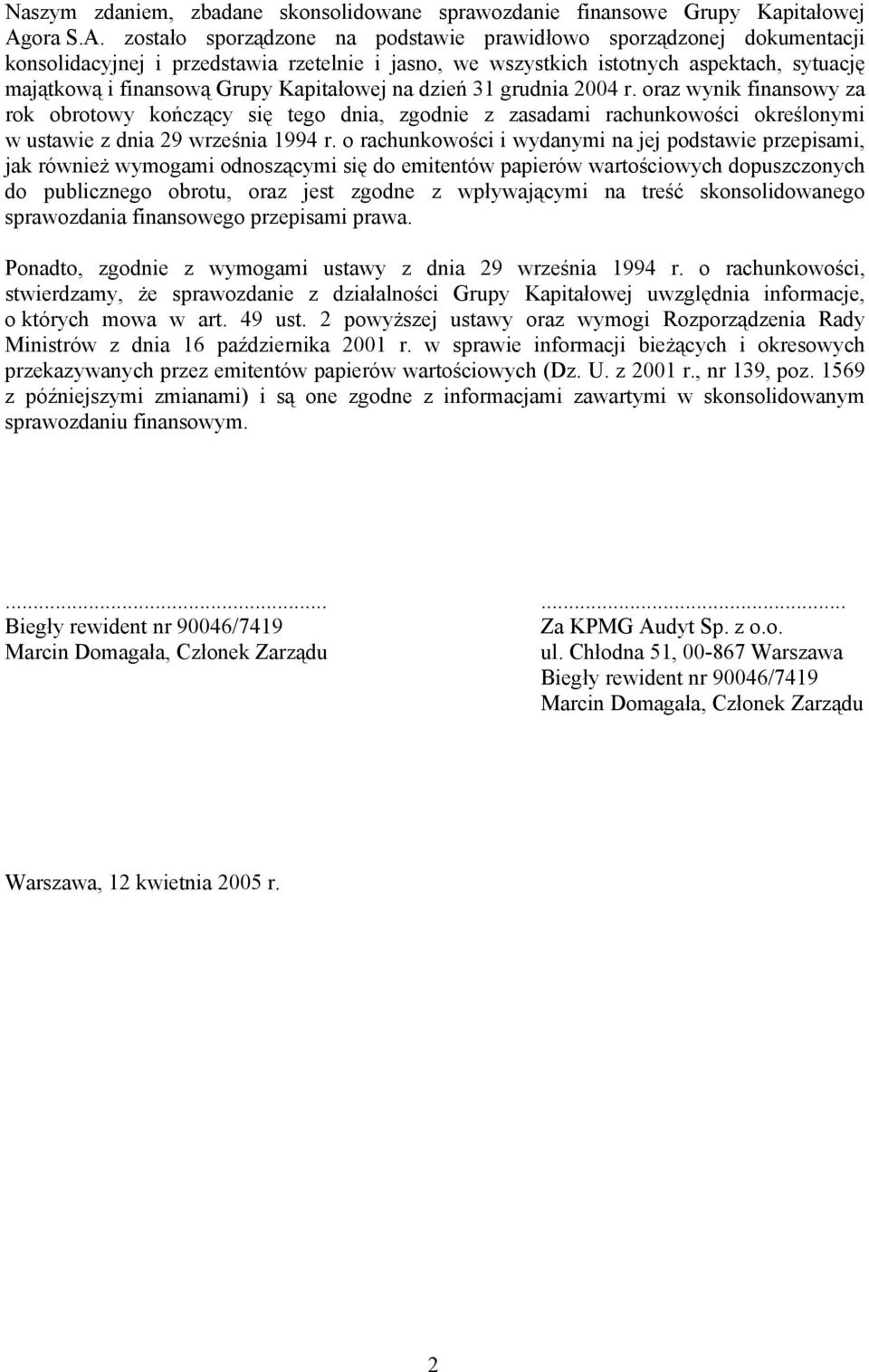 zostało sporządzone na podstawie prawidłowo sporządzonej dokumentacji konsolidacyjnej i przedstawia rzetelnie i jasno, we wszystkich istotnych aspektach, sytuację majątkową i finansową Grupy