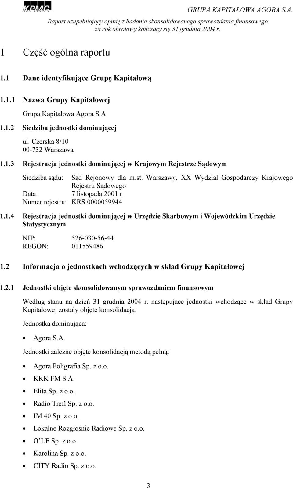 r. Numer rejestru: KRS 0000059944 1.1.4 Rejestracja jednostki dominującej w Urzędzie Skarbowym i Wojewódzkim Urzędzie Statystycznym NIP: 526-030-56-44 REGON: 011559486 1.