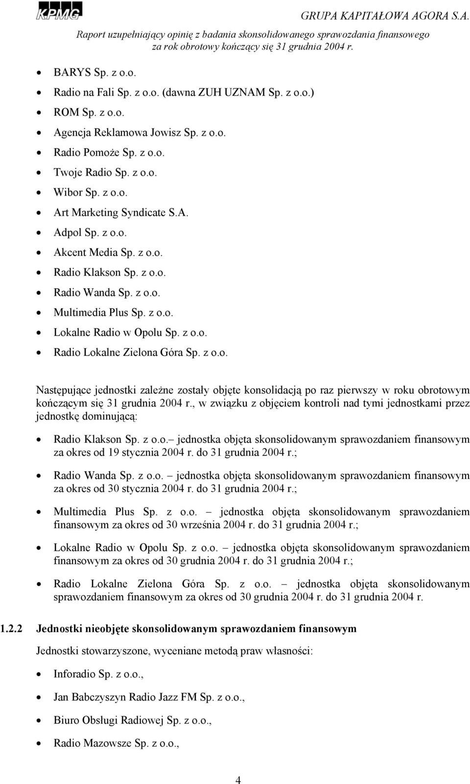 , w związku z objęciem kontroli nad tymi jednostkami przez jednostkę dominującą: Radio Klakson Sp. z o.o. jednostka objęta skonsolidowanym sprawozdaniem finansowym za okres od 19 stycznia 2004 r.