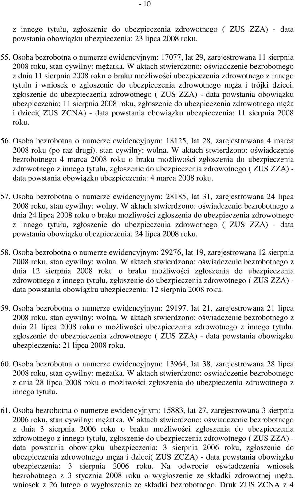W aktach stwierdzono: oświadczenie bezrobotnego z dnia 11 sierpnia 2008 roku o braku możliwości ubezpieczenia zdrowotnego z innego tytułu i wniosek o zgłoszenie do ubezpieczenia zdrowotnego męża i