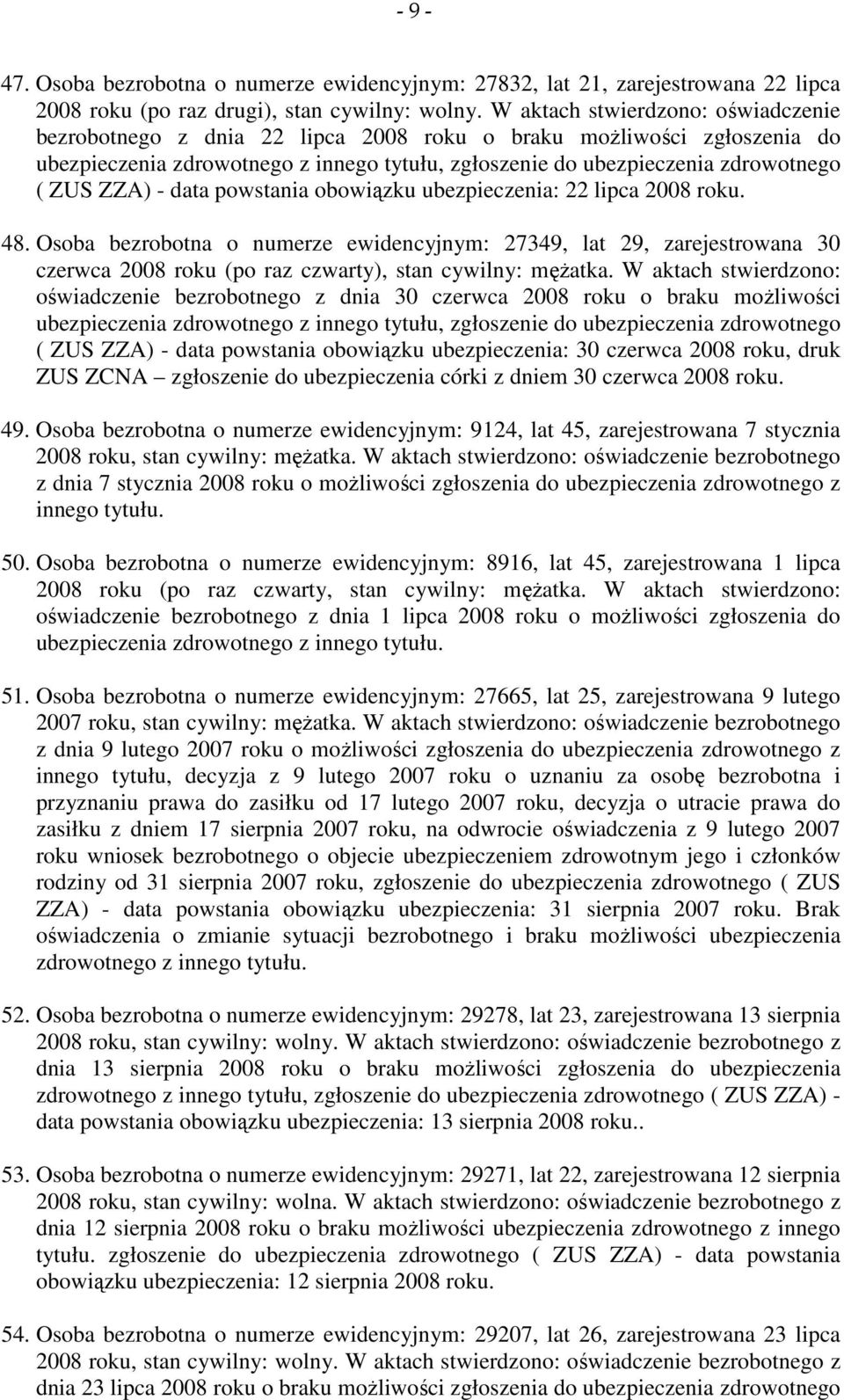 Osoba bezrobotna o numerze ewidencyjnym: 27349, lat 29, zarejestrowana 30 czerwca 2008 roku (po raz czwarty), stan cywilny: mężatka.